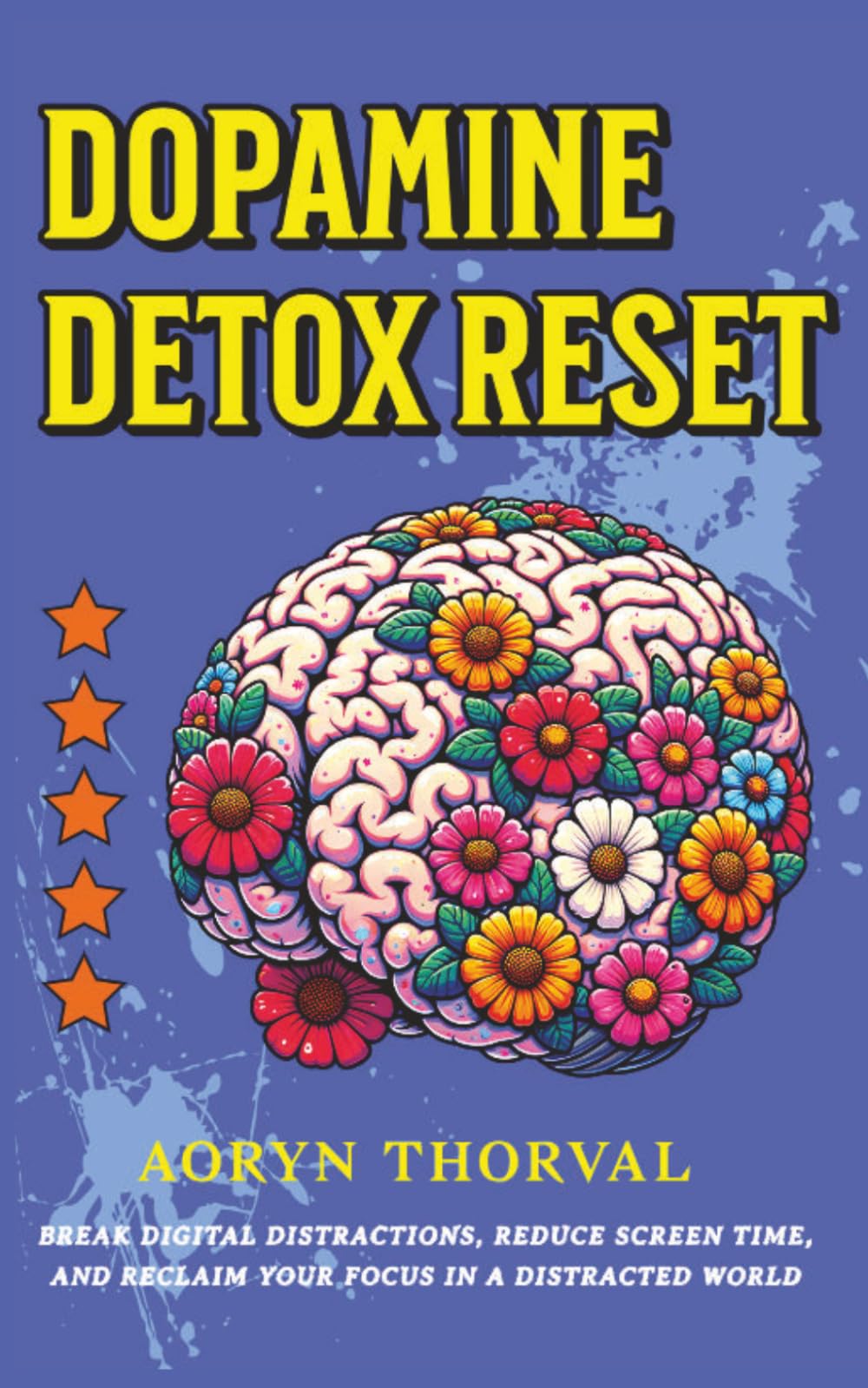 Dopamine Detox Reset: Break Digital Distractions, Reduce Screen Time, and Reclaim Your Focus in a Distracted World (Life Lessons with Aoryn Thorval)