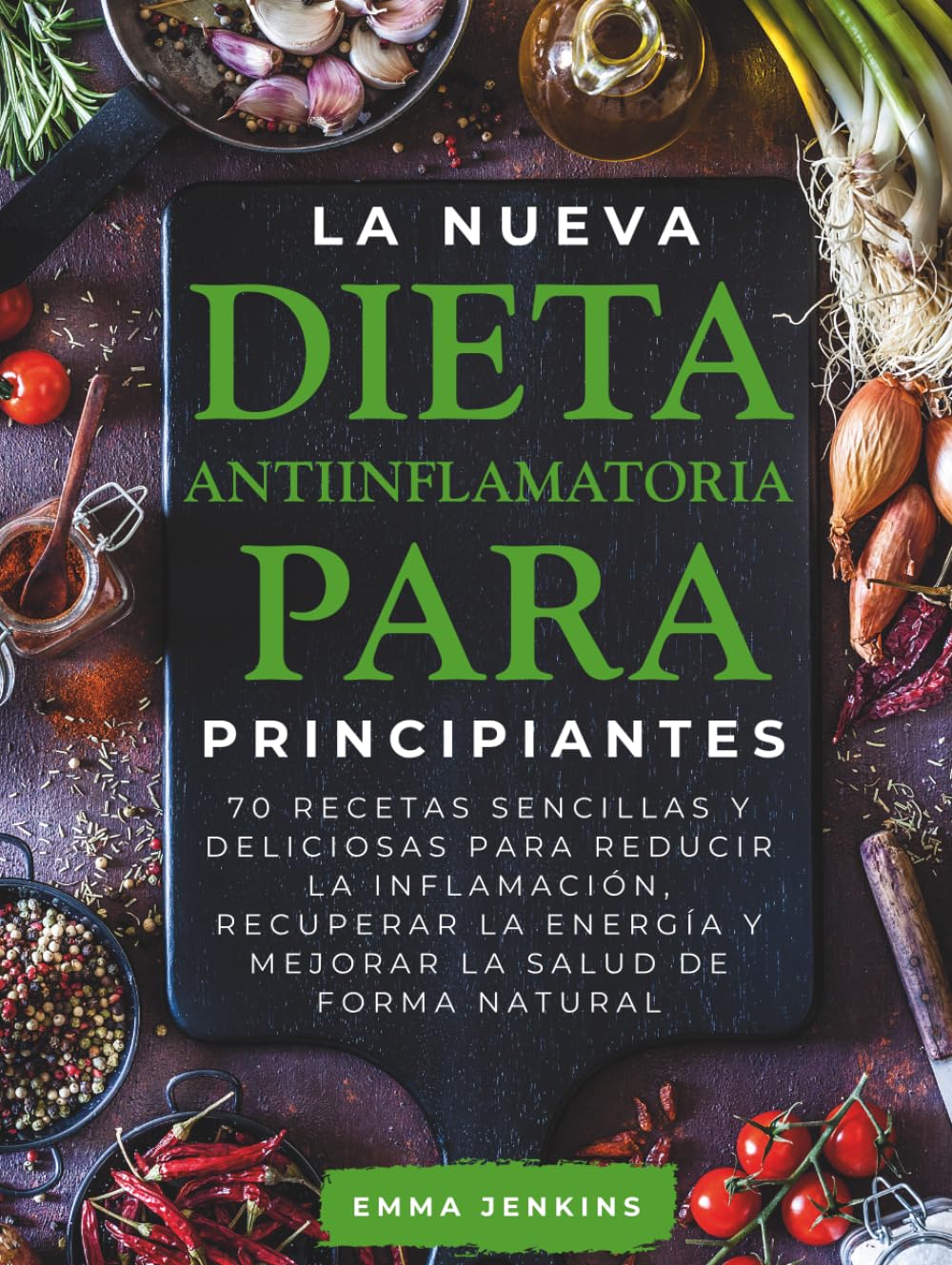 La Nueva Dieta Antiinflamatoria Para Principiantes: 70 recetas sencillas y deliciosas para reducir la inflamación, recuperar la energía y mejorar la salud de forma natural