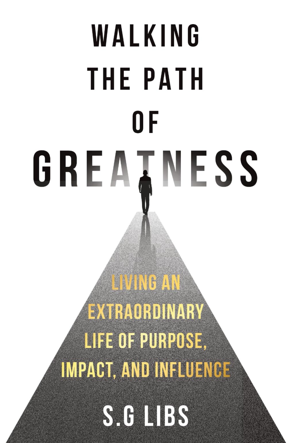 WALKING THE PATH OF GREATNESS: Living an Extraordinary Life of Purpose, Impact, and Influence