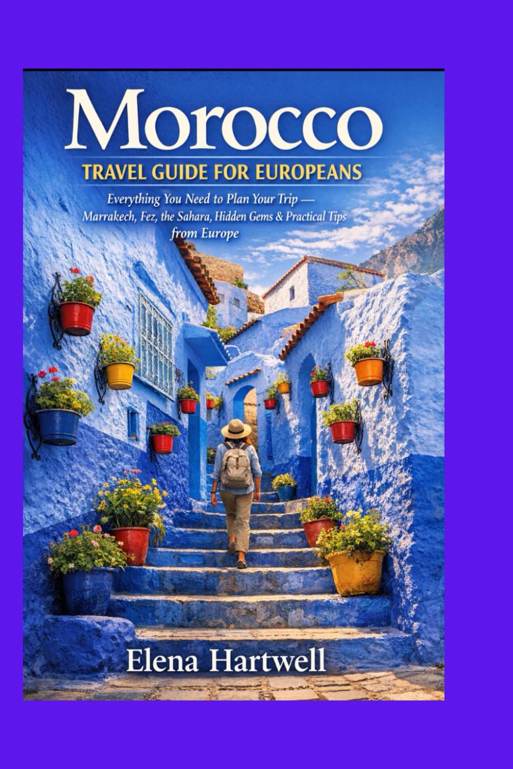Morocco Travel Guide for Europeans: Everything You Need to Plan Your Trip — Marrakech, Fez, the Sahara, Hidden Gems & Practical Tips from Europe