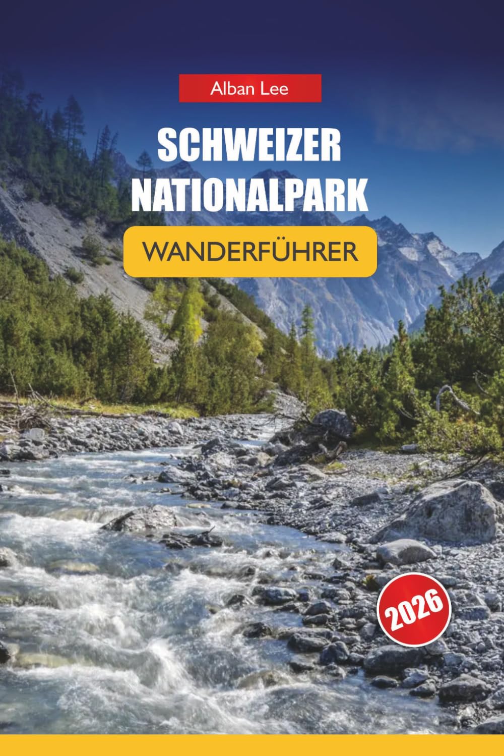 CHWEIZER NATIONALPARK WANDERFÜHRER 2026: Detaillierte Tagesrouten und praktische Sicherheitstipps für unabhängige alpine Besucher (Trailblazer’s Ultimate Hiking Guides)