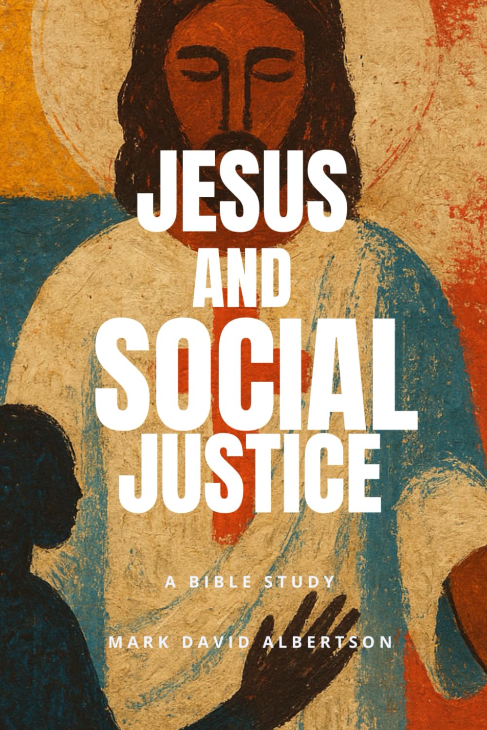 Jesus and Social Justice: A Bible Study (Bible Studies by Mark David Albertson)