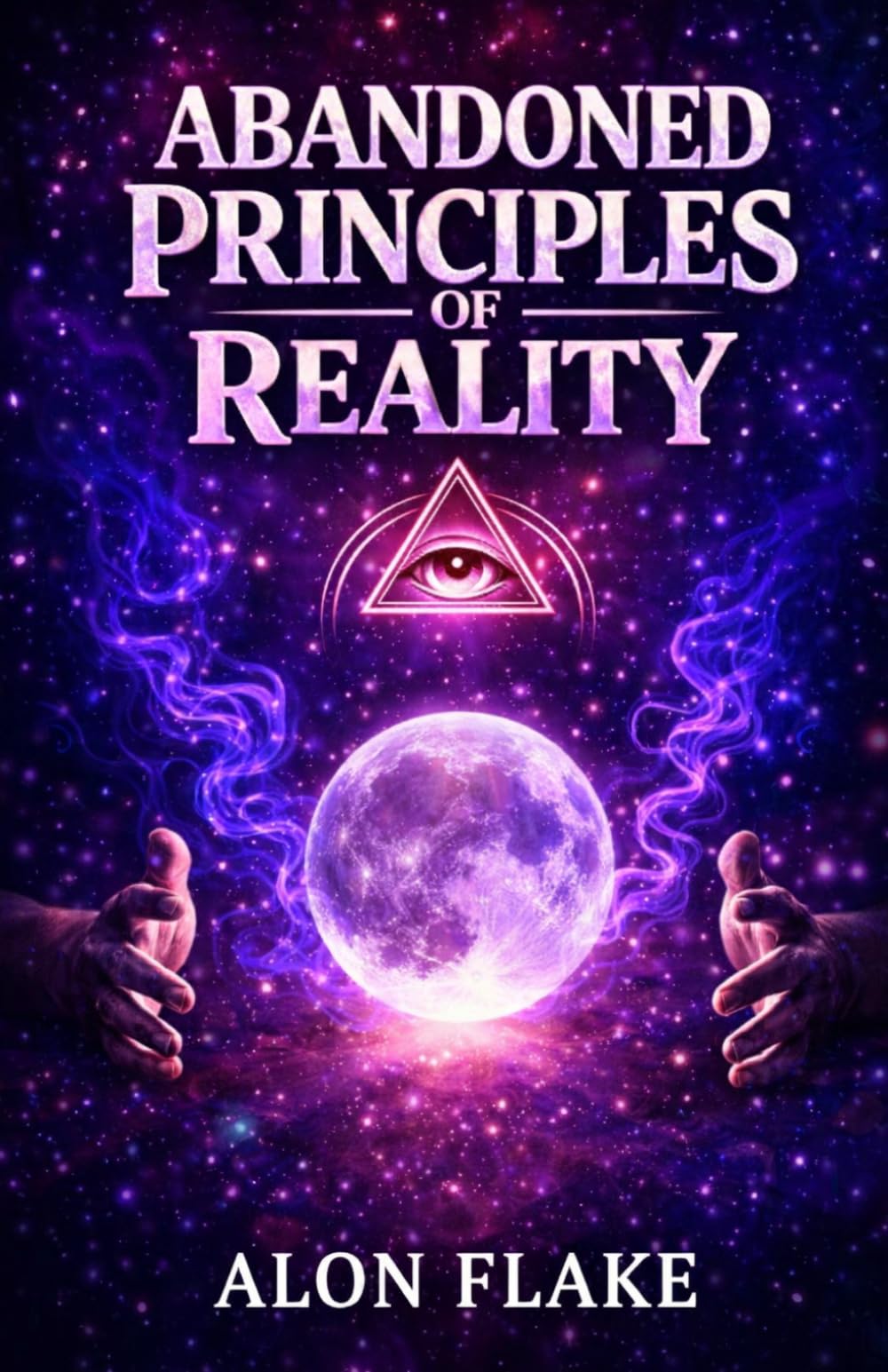 Abandoned Principles of Reality: How Consciousness Constructs Reality in the Modern Age