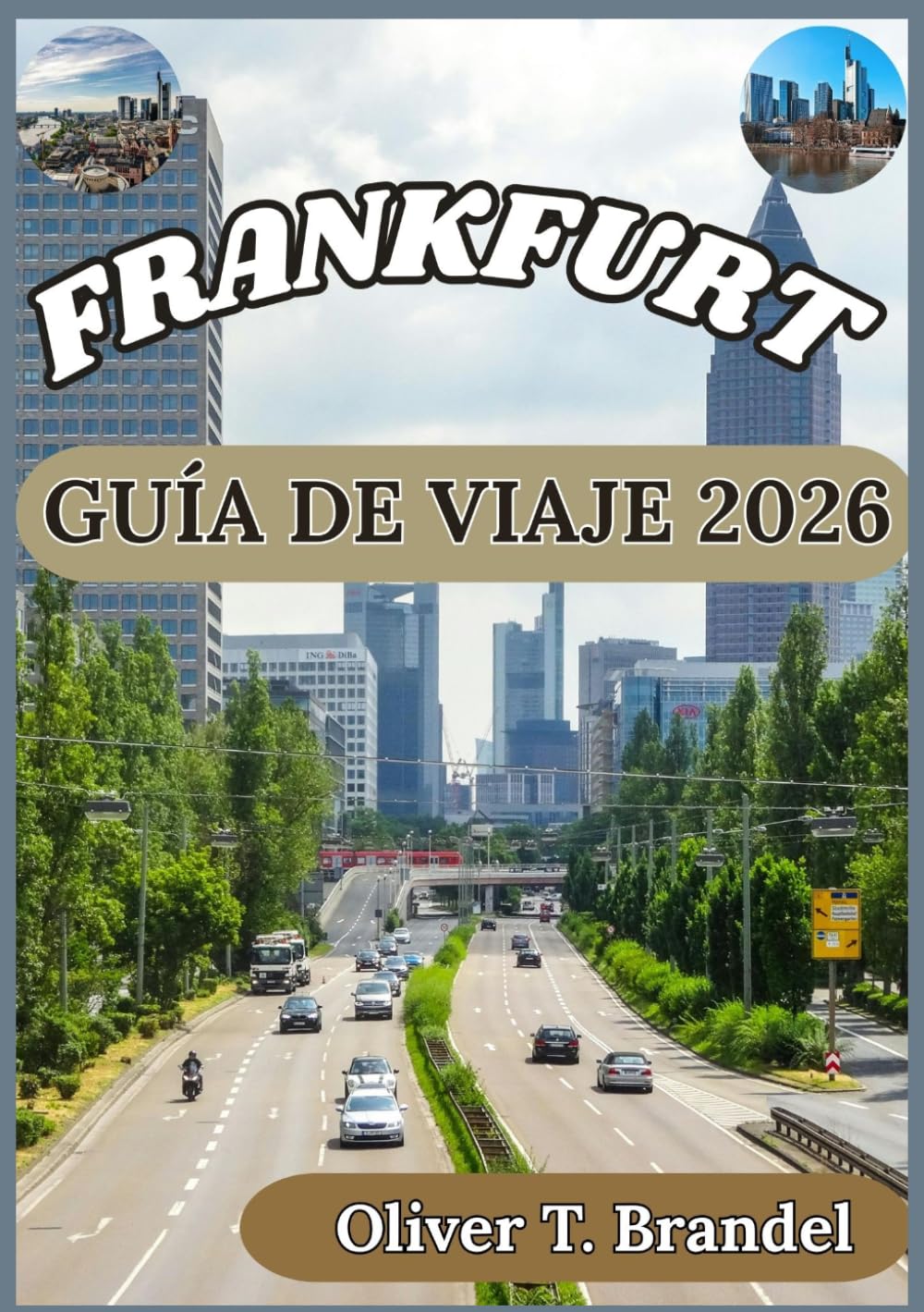 FRANKFURT GUÍA DE VIAJE 2026: Descubriendo la historia, las delicias culinarias y la vida cotidiana que definen Fráncfort. (Guías de navegación mundial de Oliver T. Brandel)