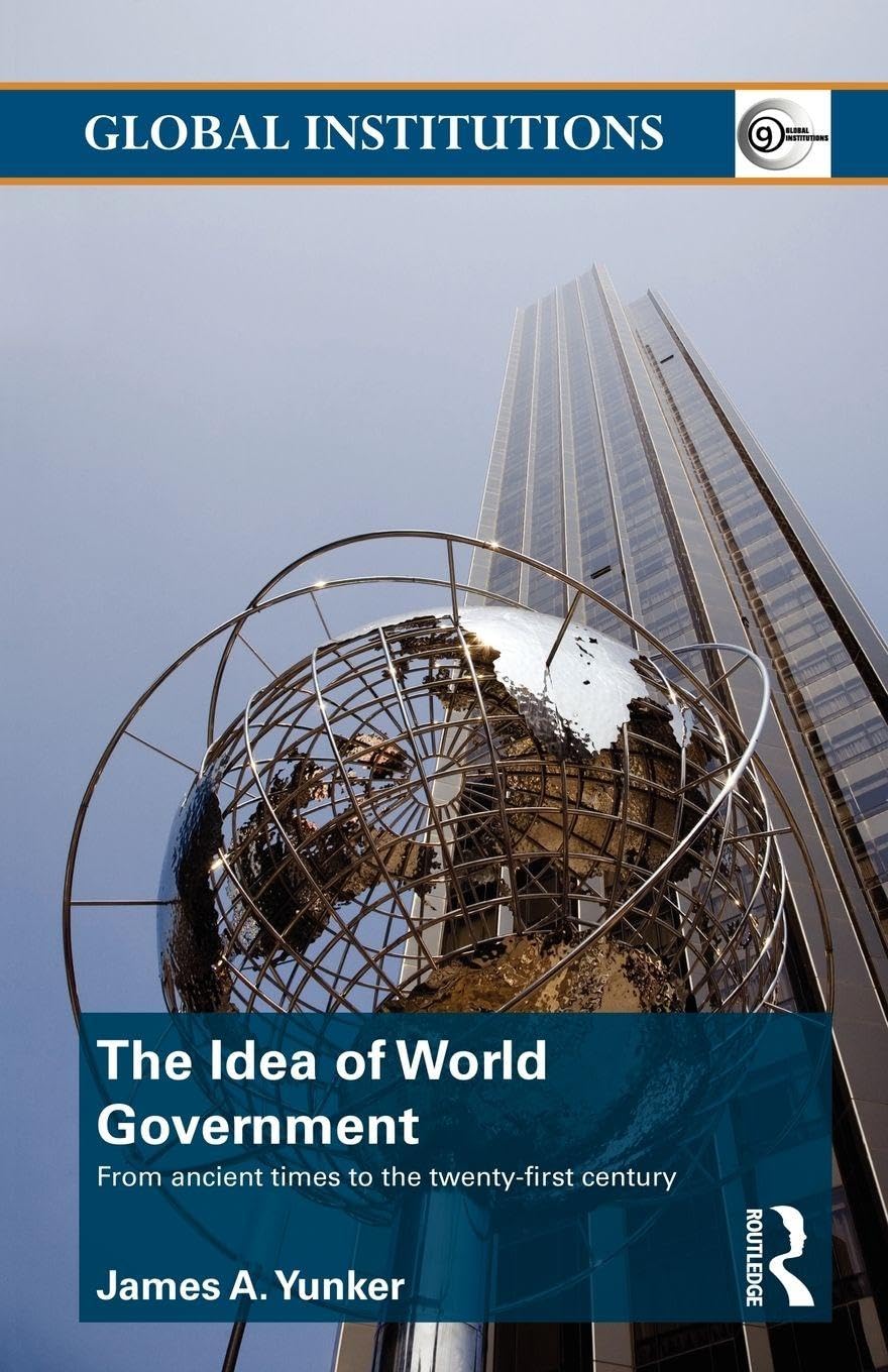 The Idea of World Government: From ancient times to the twenty-first century (Global Institutions)