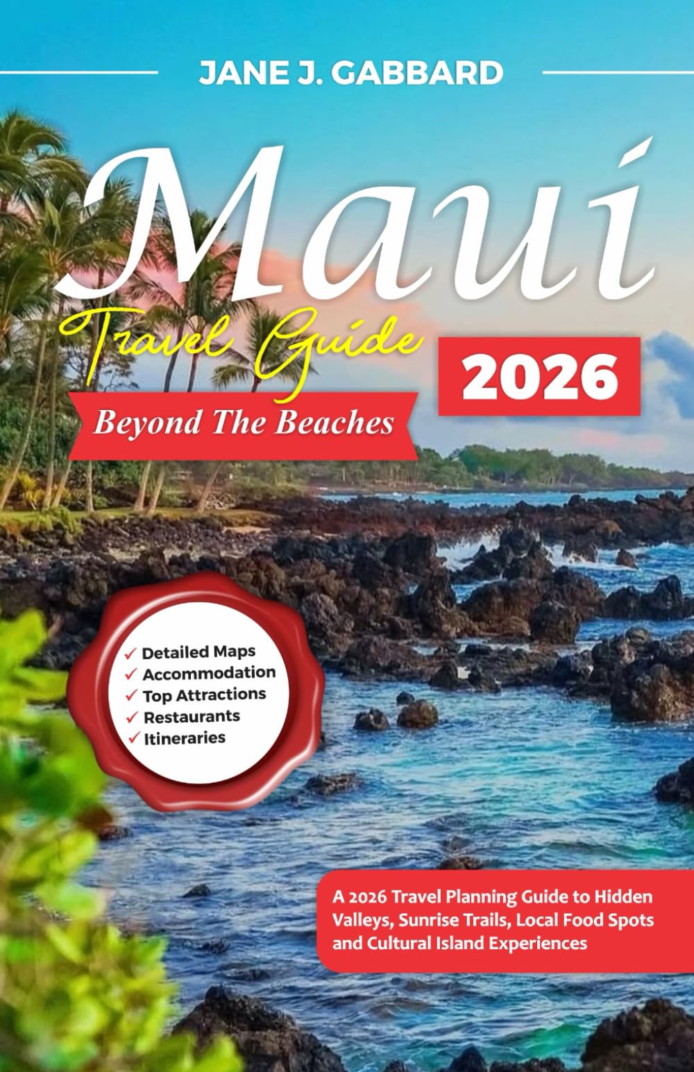 Maui Beyond the Beaches: A 2026 Travel Planning Guide to Hidden Valleys, Sunrise Trails, Local Food Spots and Cultural Island Experiences (fun Travel Guide Series)