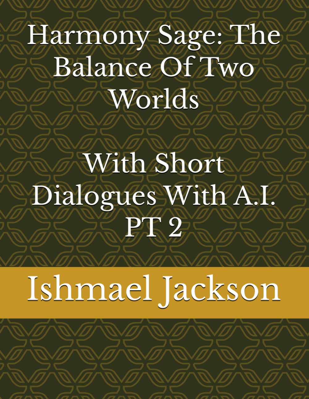 Harmony Sage: The Balance Of Two Worlds With Short Dialogues With A.I. PT 2