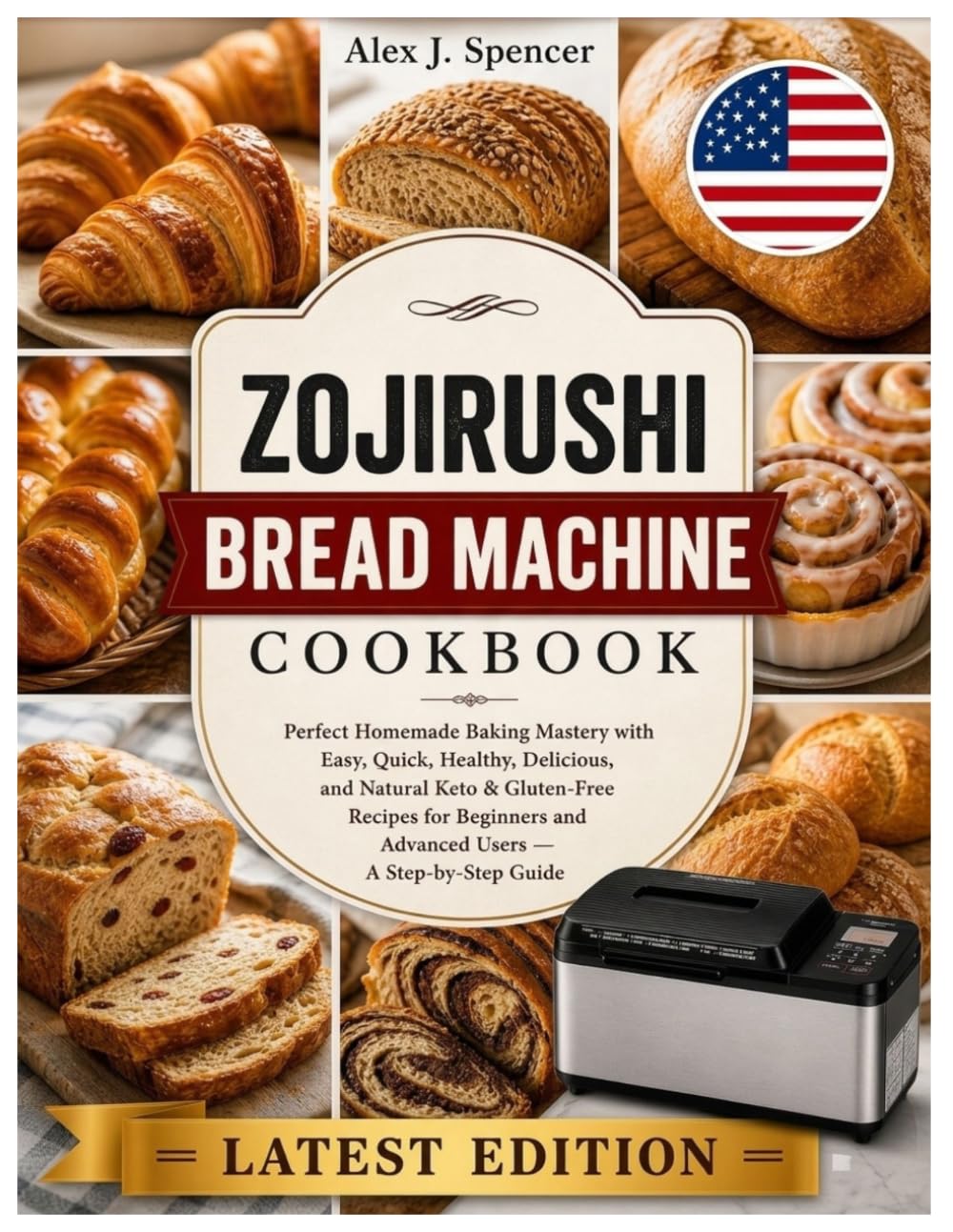 Zojirushi Bread Machine Cookbook: Perfect Homemade Baking Mastery with Easy, Quick, Healthy, Delicious, and Natural Keto & Gluten-Free Recipes for Beginners and Advanced Users — A Step-by-Step Guide