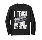 I Teach Control Alt Delete Computer Programming Long Sleeve T-Shirt