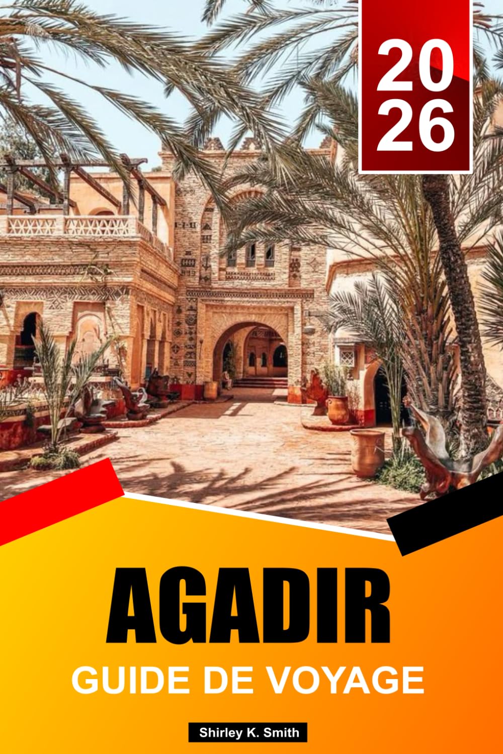 AGADIR GUIDE DE VOYAGE 2026-2027: Les incontournables de la côte marocaine, les activités de plein air et les meilleurs itinéraires de vacances