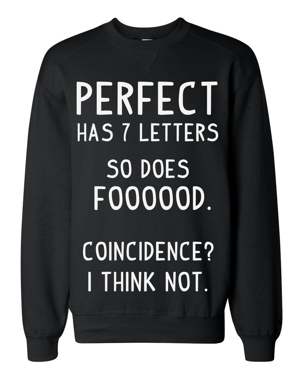 Finest Prints Perfect Has 7 Letters So Does Foooood. Coincidence? I Think Not. Classic Sweatshirt Large Black