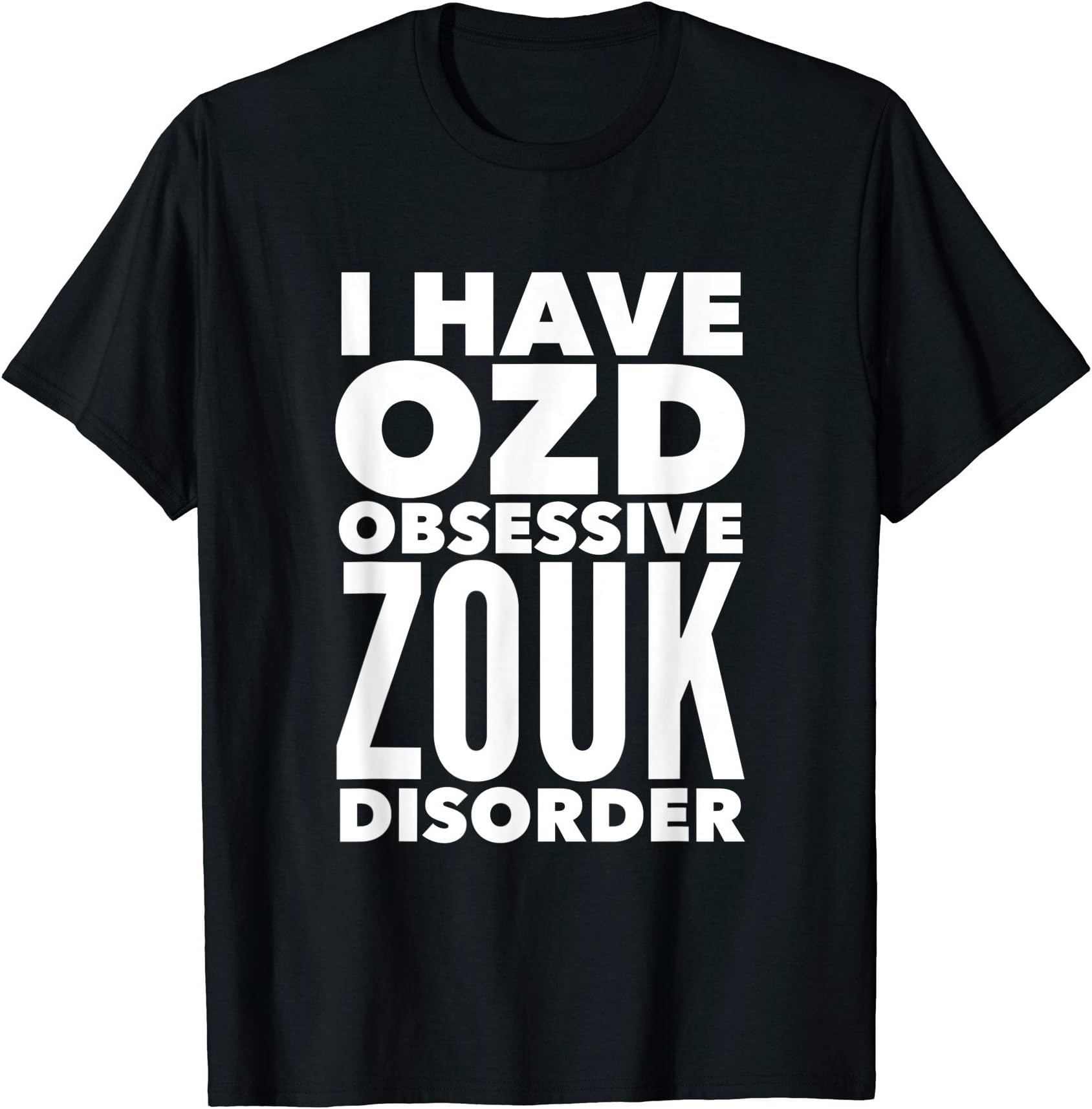Zouk DanceI HAVE OZD OBSESSIVE ZOUK DISORDER Humorous Dancing T-Shirt T-Shirt