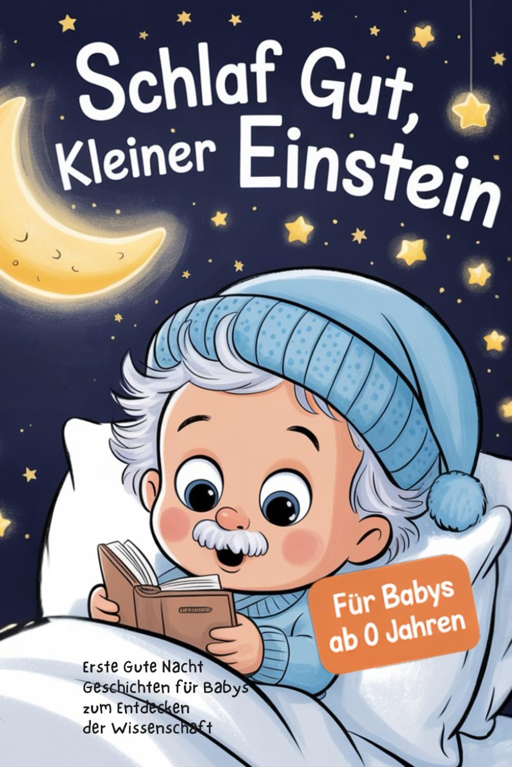 Schlaf gut, kleiner Einstein: Gute-Nacht-Geschichten für Babys ab 0 Jahren zum Entdecken der Wissenschaft