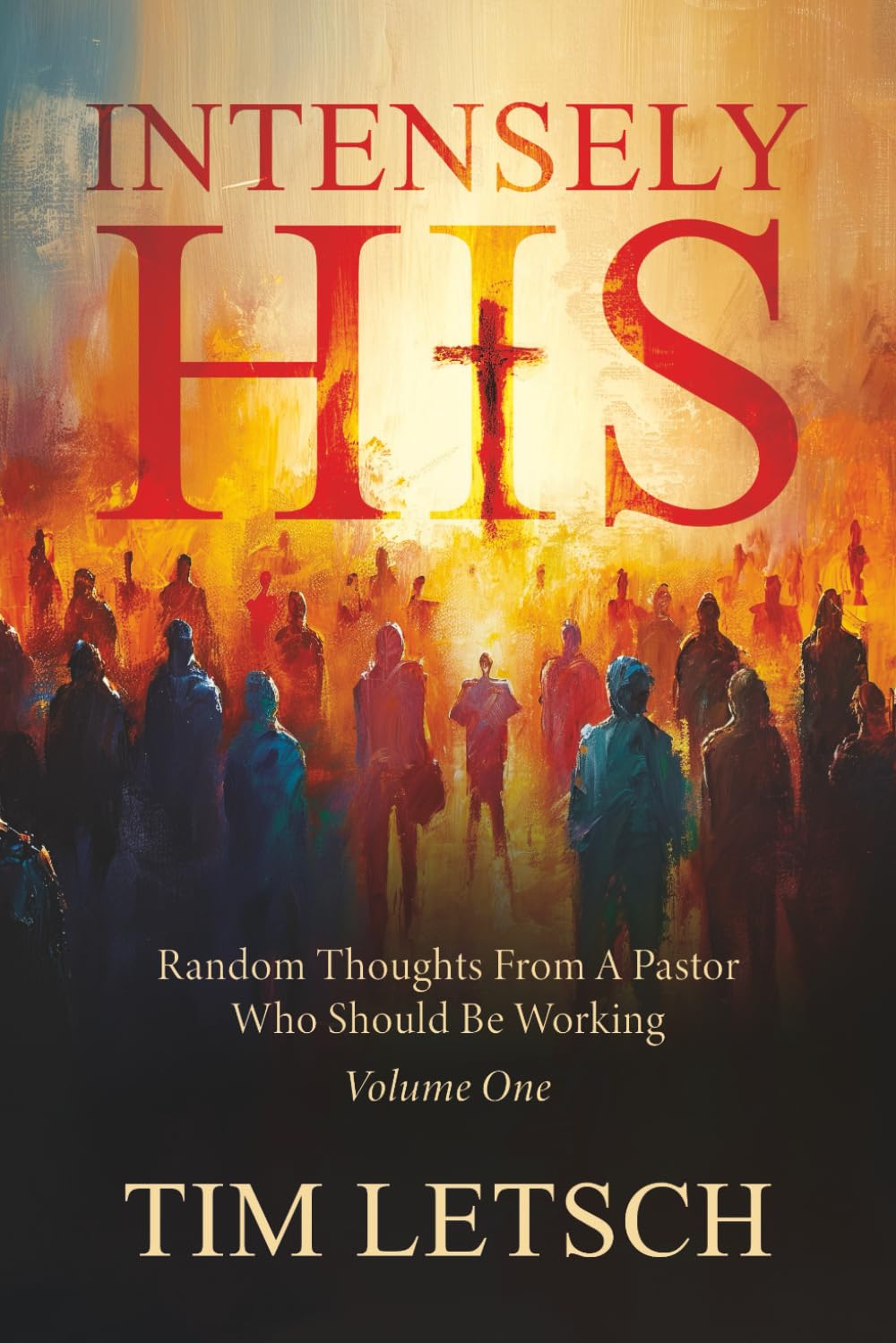 Intensely His: Random Thoughts From A Pastor Who Should Be Working Volume 1