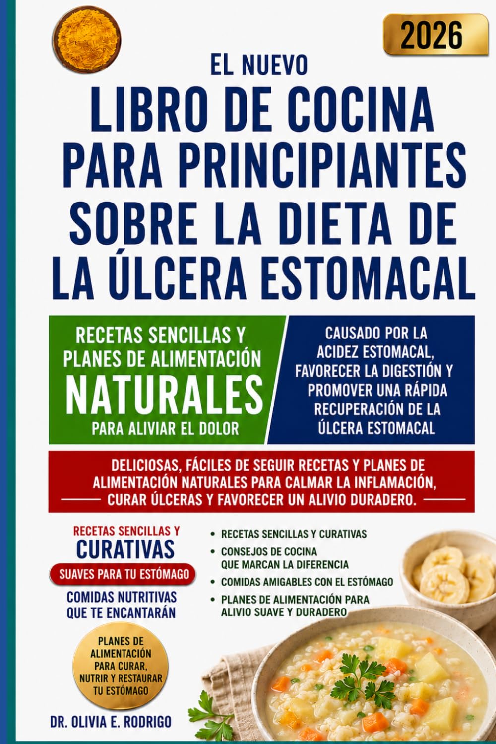 EL NUEVO LIBRO DE COCINA PARA PRINCIPIANTES SOBRE LA DIETA DE LA ÚLCERA ESTOMACAL: Recetas sencillas y planes de alimentación naturales para aliviar ... y promover una rápida recuperación de la