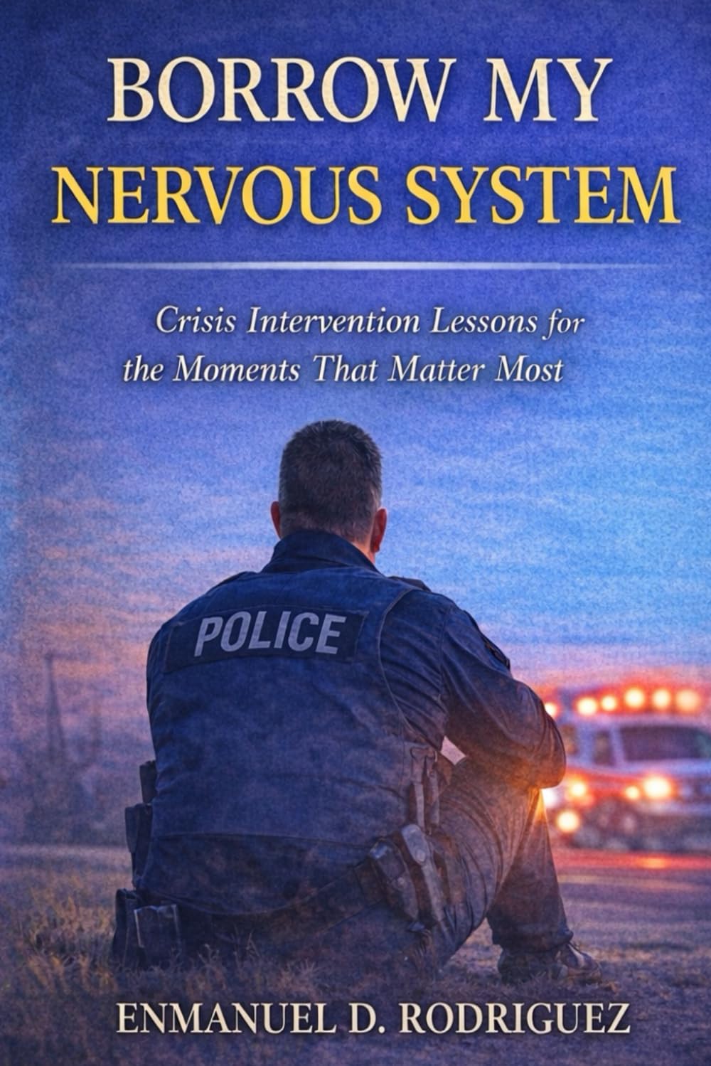 Borrow My Nervous System: Crisis Intervention Lessons for the Moments That Matter Most