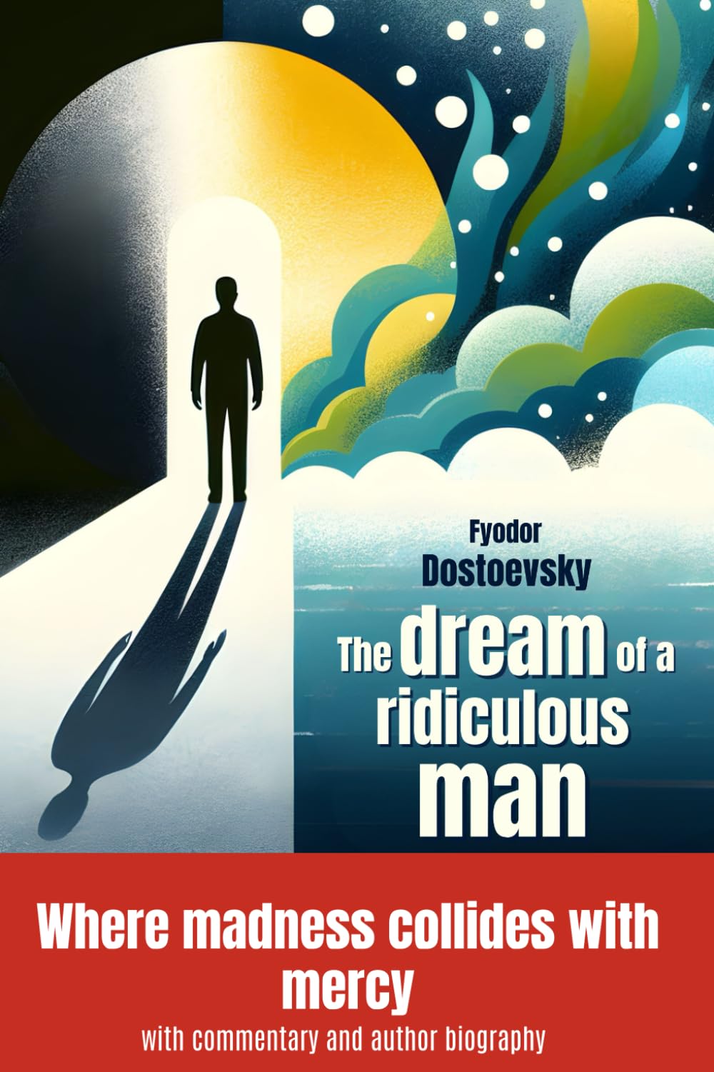 The dream of a ridiculous man - new translation and annotated: A Philosophical and Supernatural Short Story