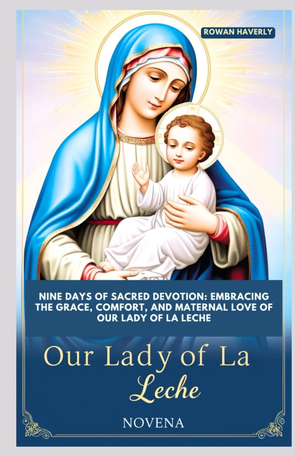 OUR LADY OF LA LECHE NOVENA: Nine Days of Sacred Devotion: Embracing the Grace, Comfort, and Maternal Love of Our Lady of La Leche: 2 (Catholic Saint Novenas)