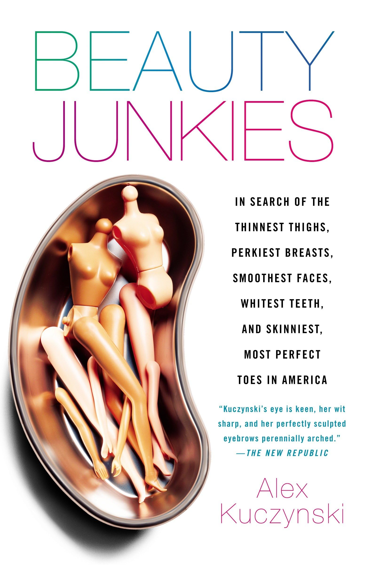 Beauty Junkies: In search of the thinnest thighs, perkiest breasts, smoothest faces, whitest teeth, and skinniest, most perfect toes in America