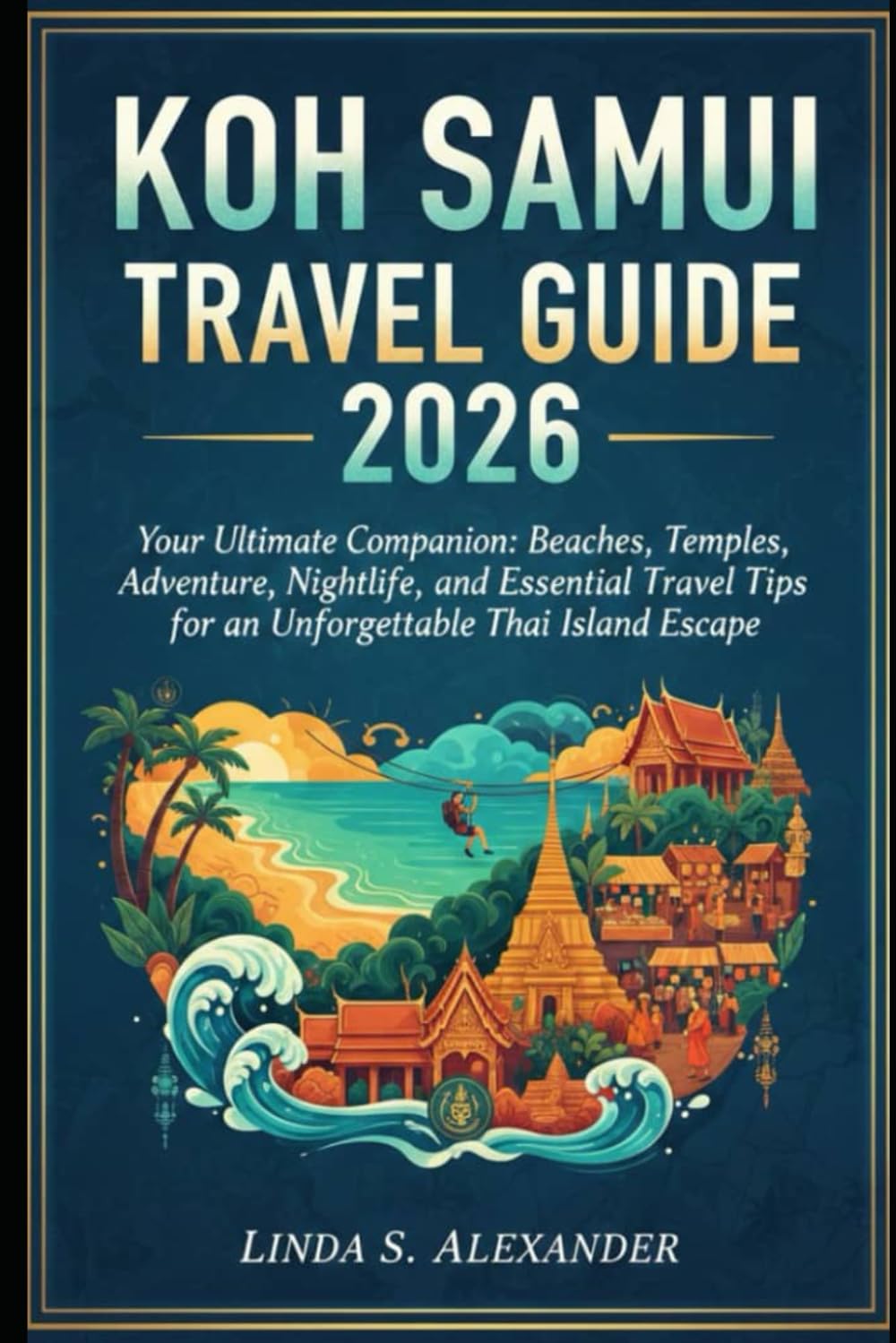 Koh Samui Travel Guide 2026: Your Ultimate Companion: Beaches, Temples, Adventure, Nightlife, and Essential Travel Tips for an Unforgettable Thai Island Escape