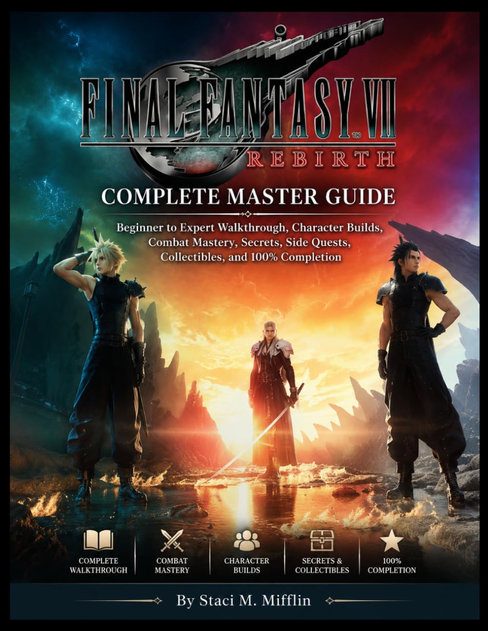 Final Fantasy VII Rebirth: Complete Master Guide: Beginner to Expert Walkthrough, Character Builds, Combat Mastery, Secrets, Side Quests, Collectibles, and 100% Completion