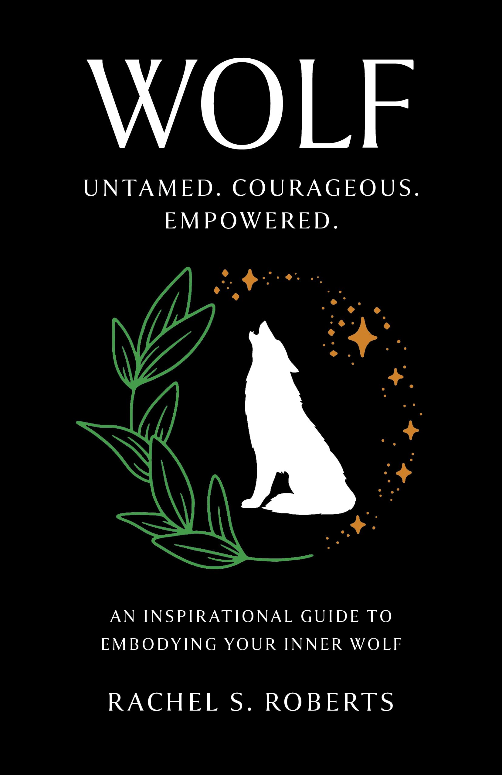 Wolf; Untamed. Courageous. Empowered. An Inspirational Guide to Embodying Your Inner Wolf
