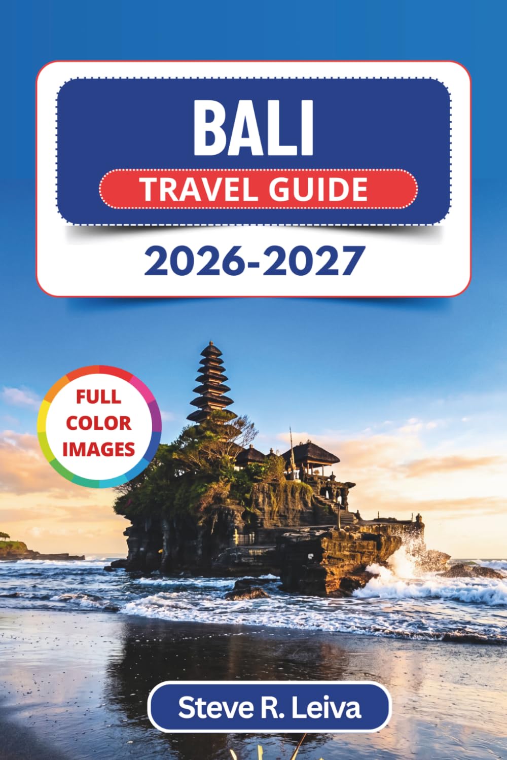 Bali Travel Guide 2026-2027 (Full Color): Explore Sacred Temples, Volcanic Peaks, Rice Terraces, and Beaches with Practical Tips, Itineraries, and Maps