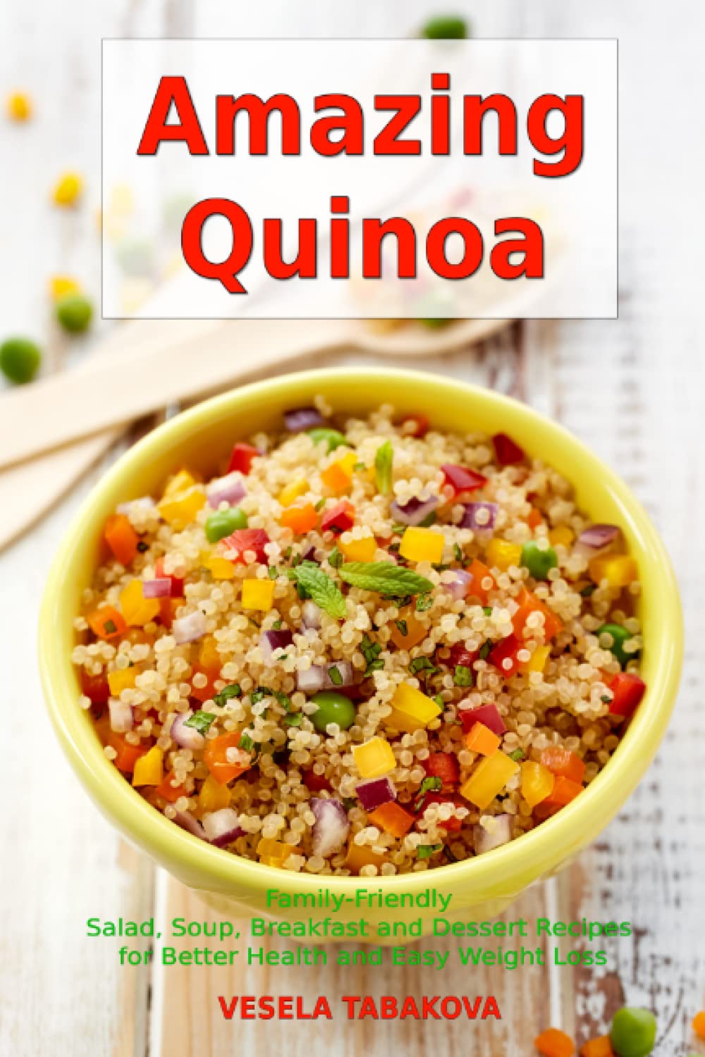 Amazing Quinoa: Family-Friendly Salad, Soup, Breakfast and Dessert Recipes for Better Health and Easy Weight Loss: Gluten-free Cookbook (Healthy Family Recipes)