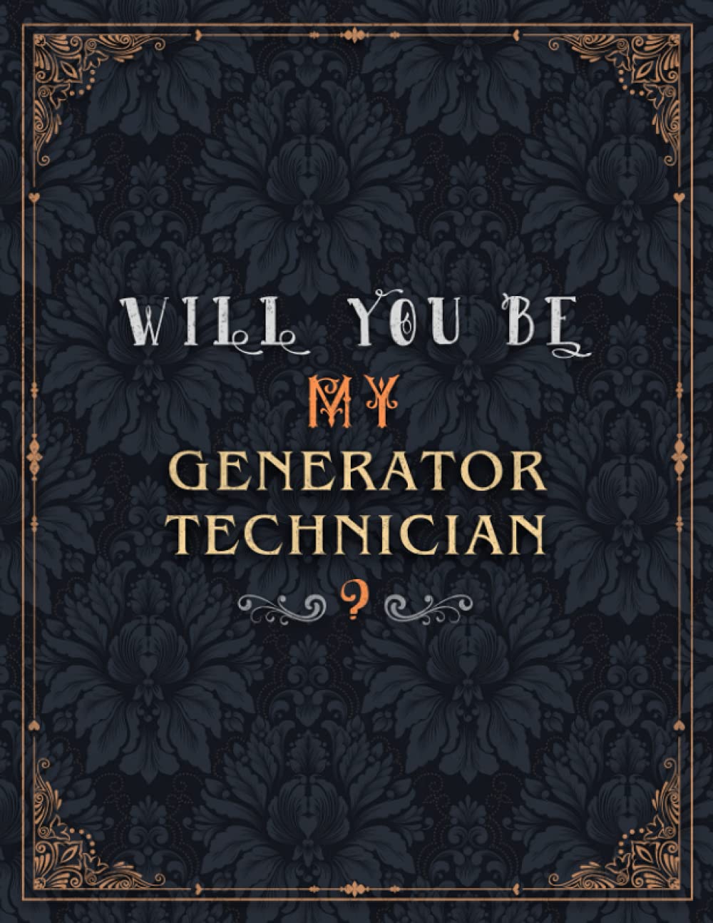 Generator Technician Lined Notebook - Will You Be My Generator Technician Job Title Daily Journal: A4, Mom, Daily, Over 100 Pages, Teacher, 8.5 x 11 inch, Meeting, Journal, Wedding, 21.59 x 27.94 cm