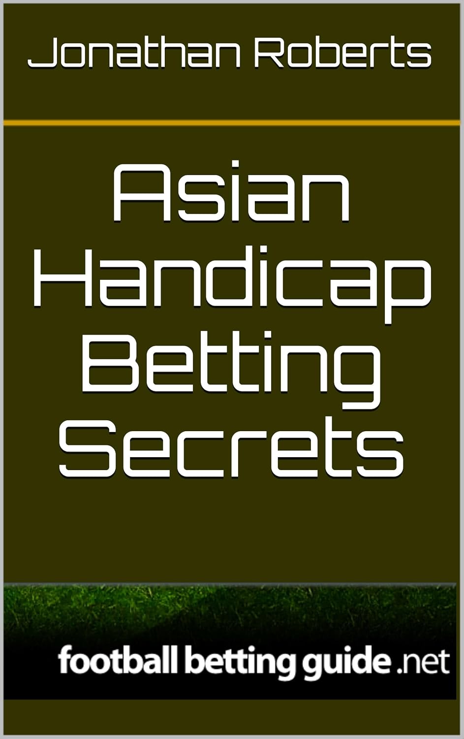 Asian Handicap Betting Secrets Kindle edition by Roberts, Jonathan Asian Handicap Betting Secrets Kindle edition by Roberts, Jonathan