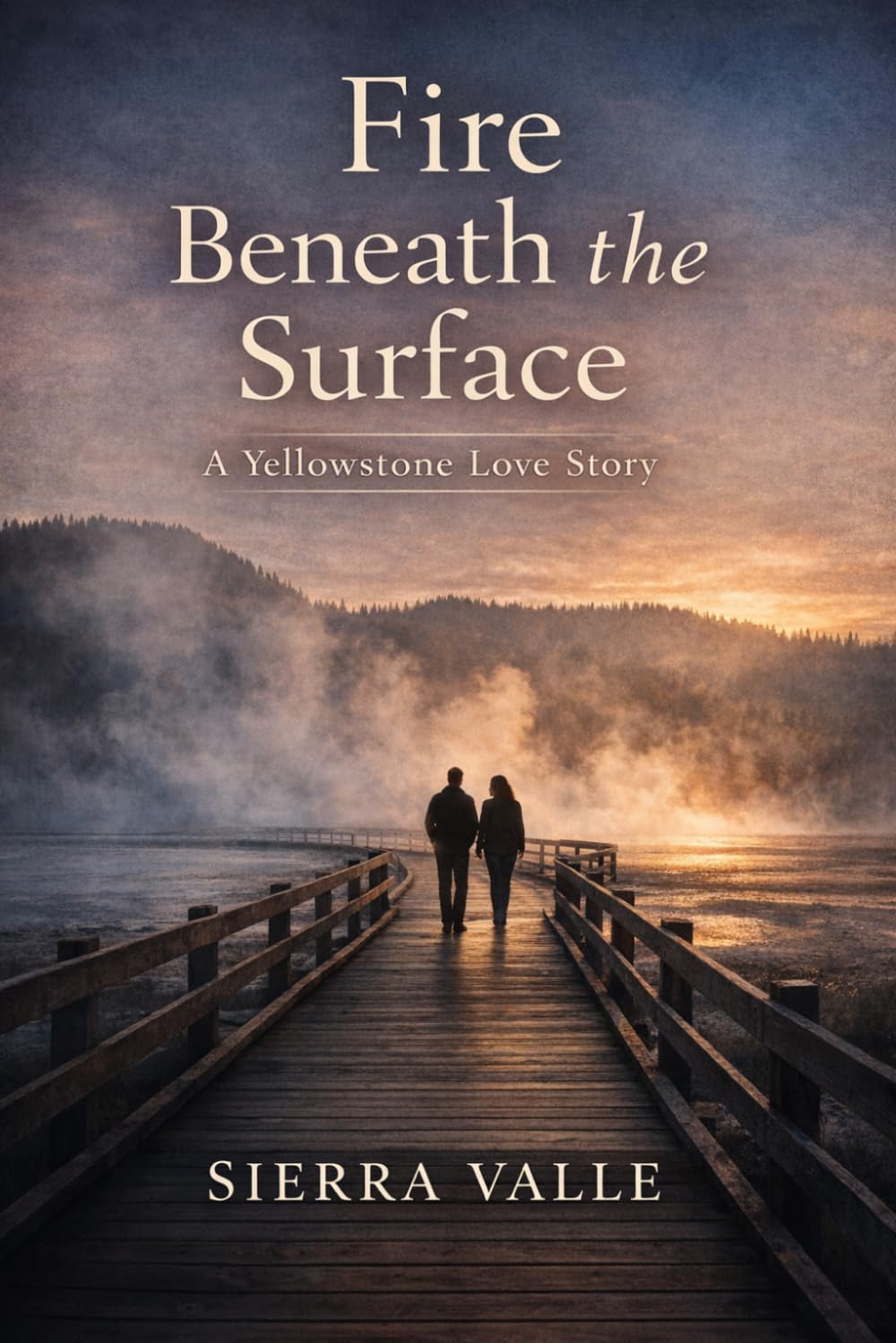 Fire Beneath the Surface: A Yellowstone Love Story (Sierra Valle National Park Series)