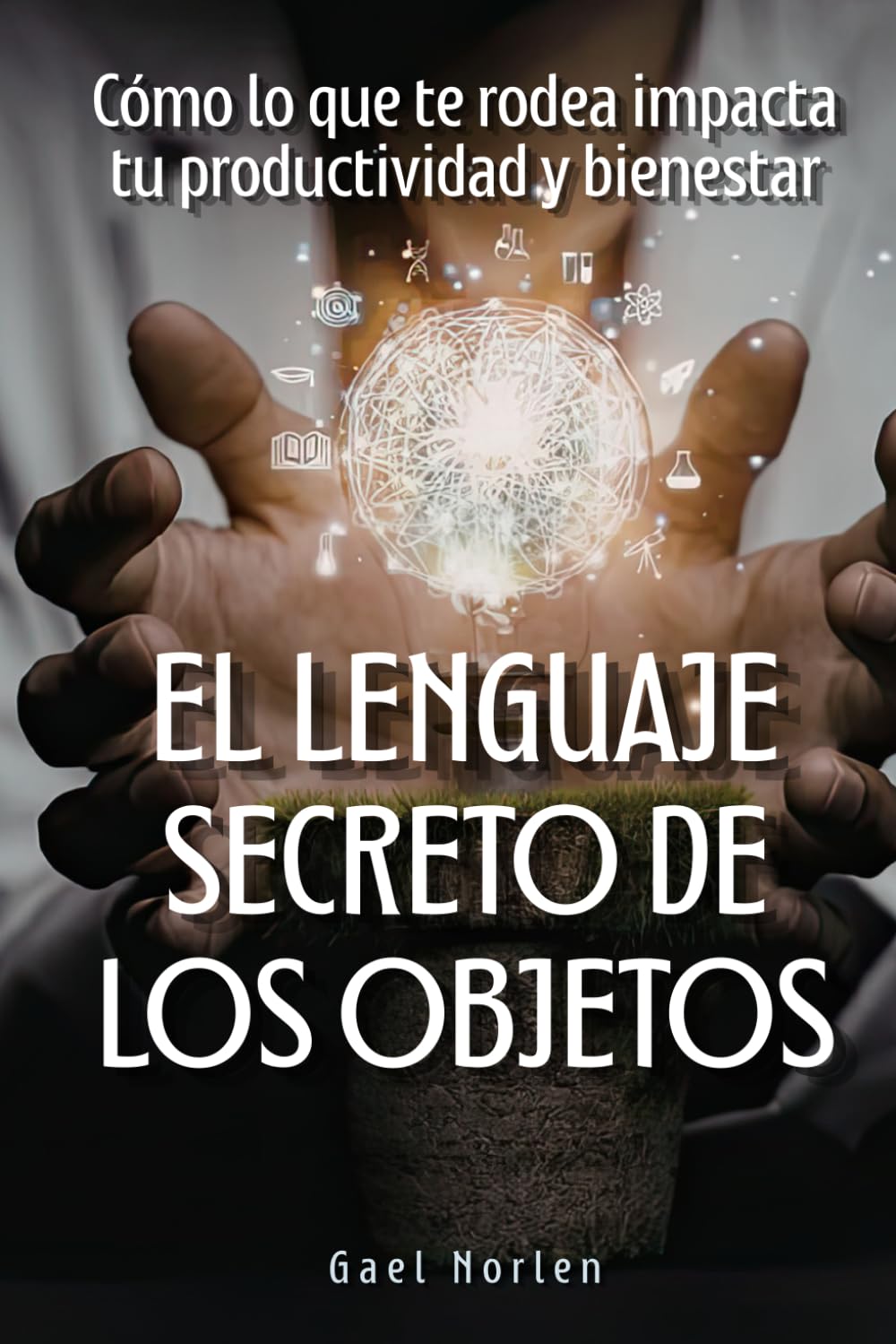 El Lenguaje Secreto de los Objetos: Cómo lo que te rodea impacta tu productividad y bienestar
