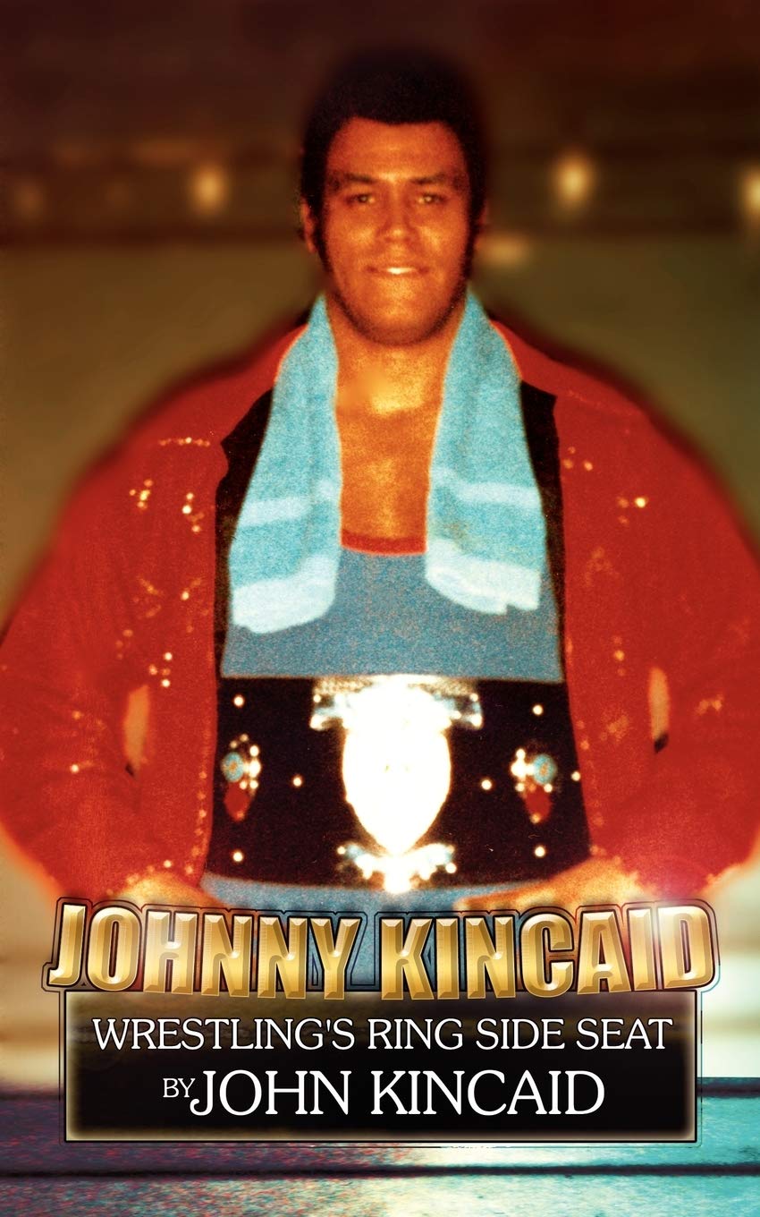 Johnny Kincaid: Wrestling's Ring Side Seat By John Kincaid