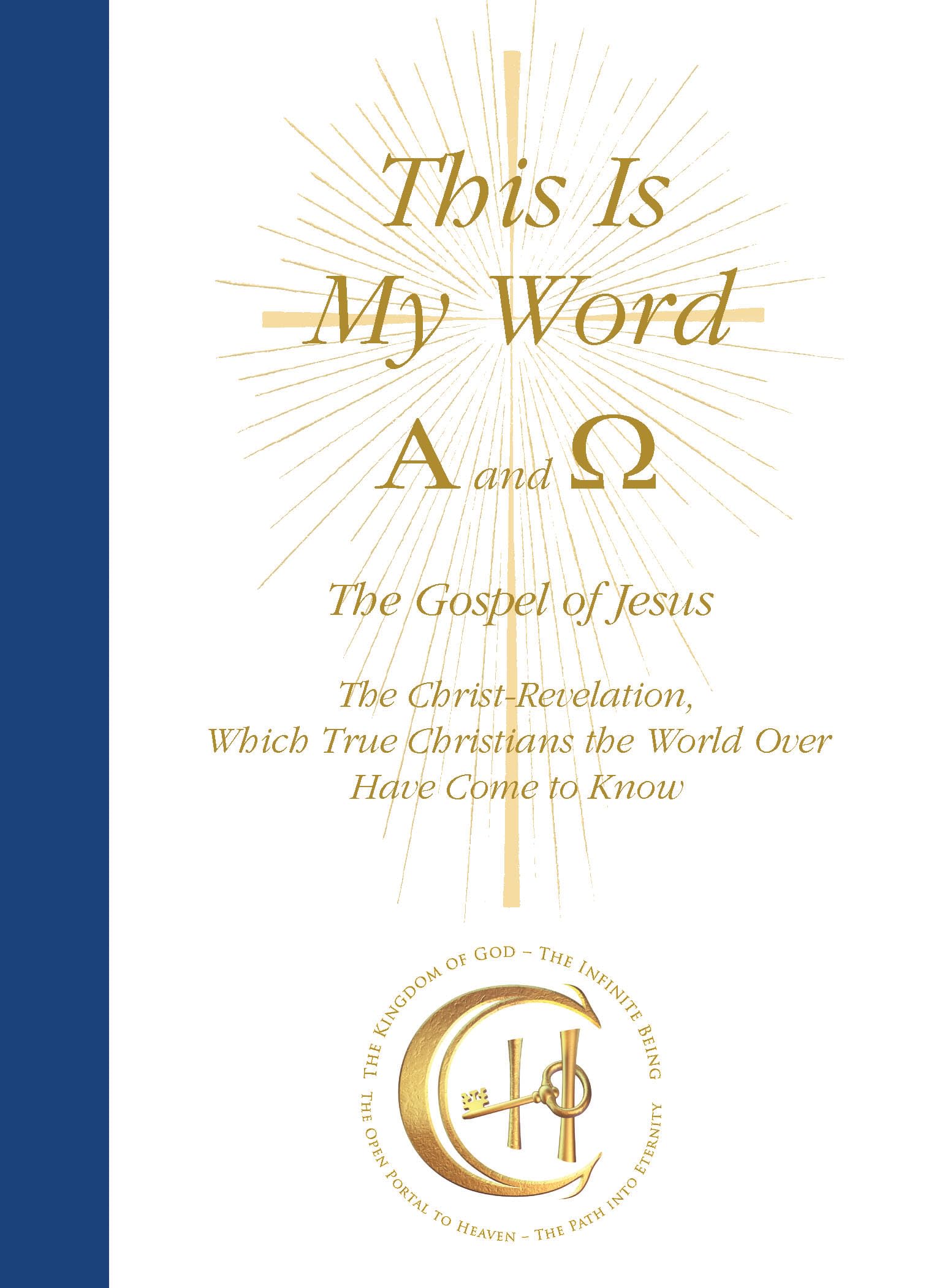 This Is My Word, Alpha and Omega: The Gospel of Jesus The Christ-Revelation which True Christians the World Over Have Come to Know