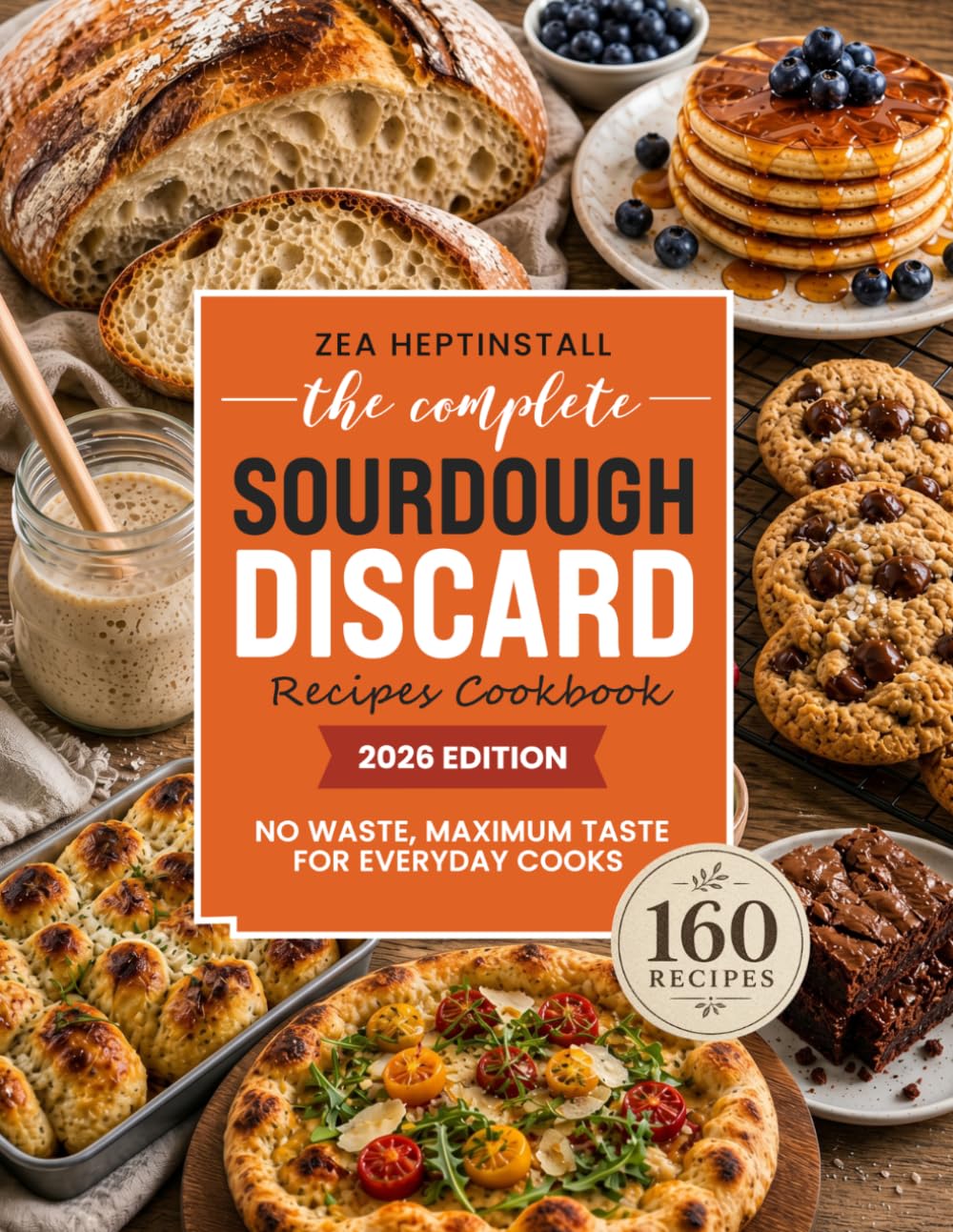 Sourdough Discard Recipes Cookbook: Your Guide to Easy-to-Follow, Sustainable, Healthy, and Family-Friendly Delights (Gluten-Free Options included)