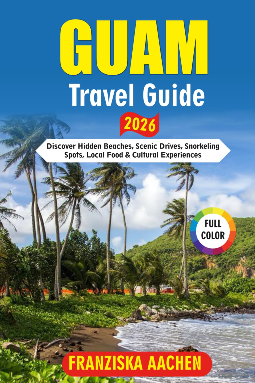 GUAM Travel Guide 2026: Discover Hidden Beaches, Scenic Drives, Snorkelling Spots, Local Food & Cultural Experiences