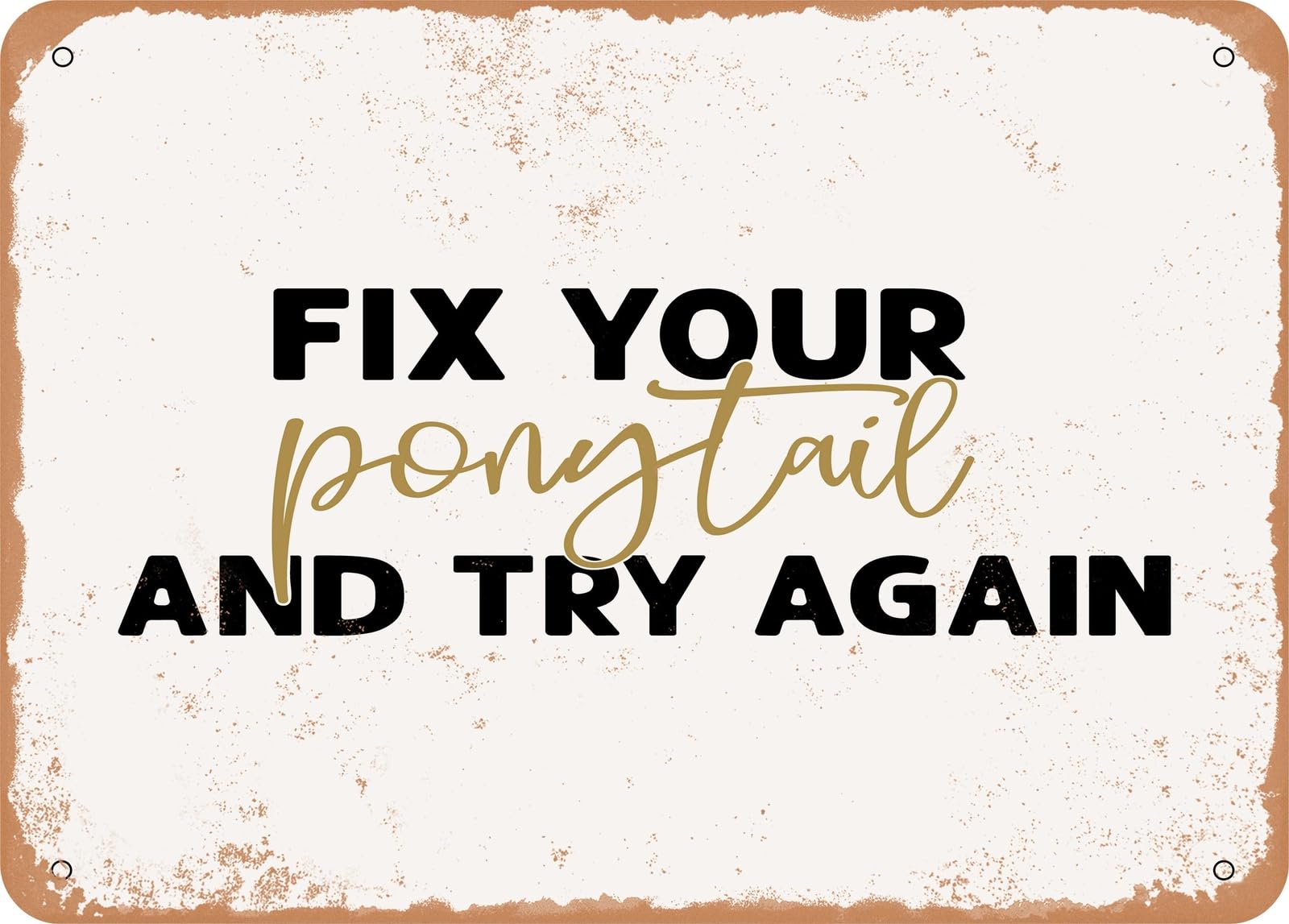 Miaomansenstore Metal Sign - Fix Your Ponytail And Try Again - 3 - Vintage Rusty Look Sign Home Decor