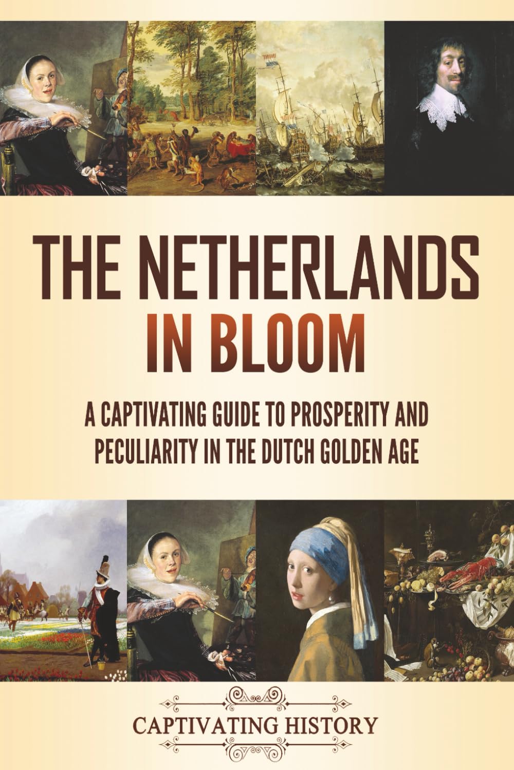 The Netherlands in Bloom: A Captivating Guide to Prosperity and Peculiarity in the Dutch Golden Age (History of European Countries)