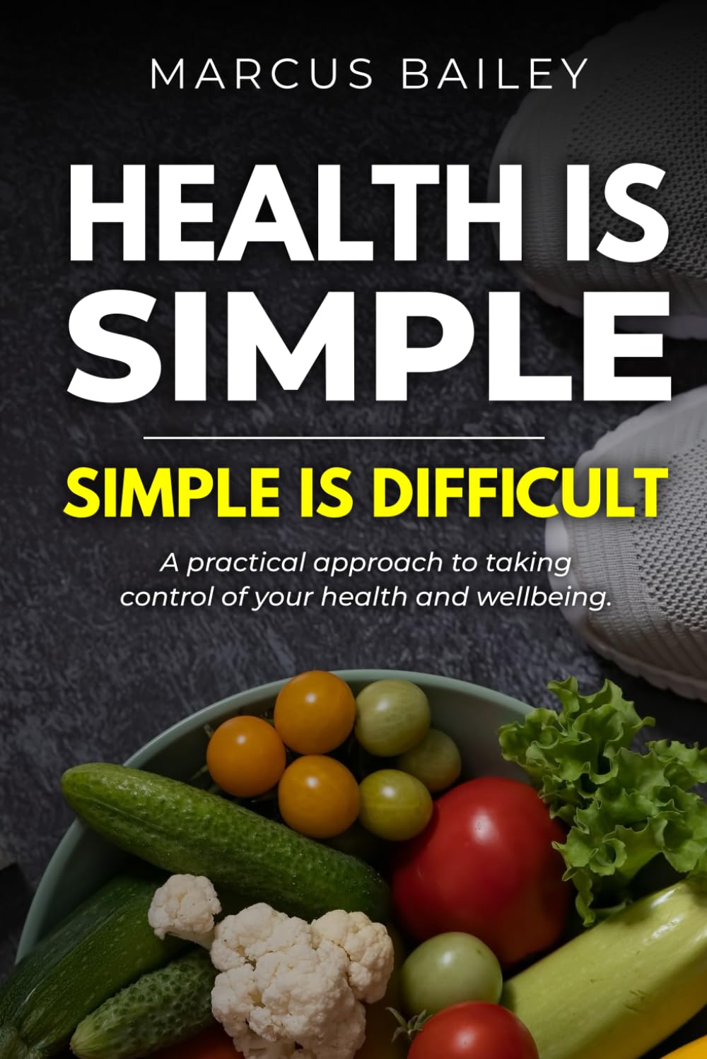 Health Is Simple, Simple Is Difficult: A Practical Approach to Taking Control of Your Health and Wellbeing      Paperback – January 20, 2026