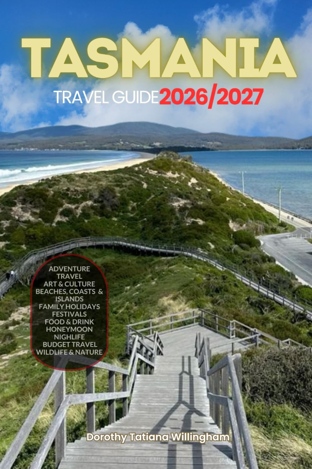 TASMANIA TRAVEL GUIDE 2026/2027: Your Complete Arrival to Departure Guide to Tasmania, Designed to Help You Explore More in Less Time with Easy ... Budget Planning, and Top Attractions.