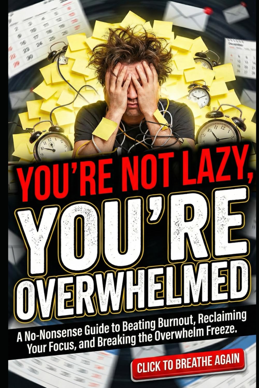You’re Not Lazy, You’re Overwhelmed: A No-Nonsense Guide to Beating Burnout, Reclaiming Your Focus, and Breaking the Overwhelm Freeze