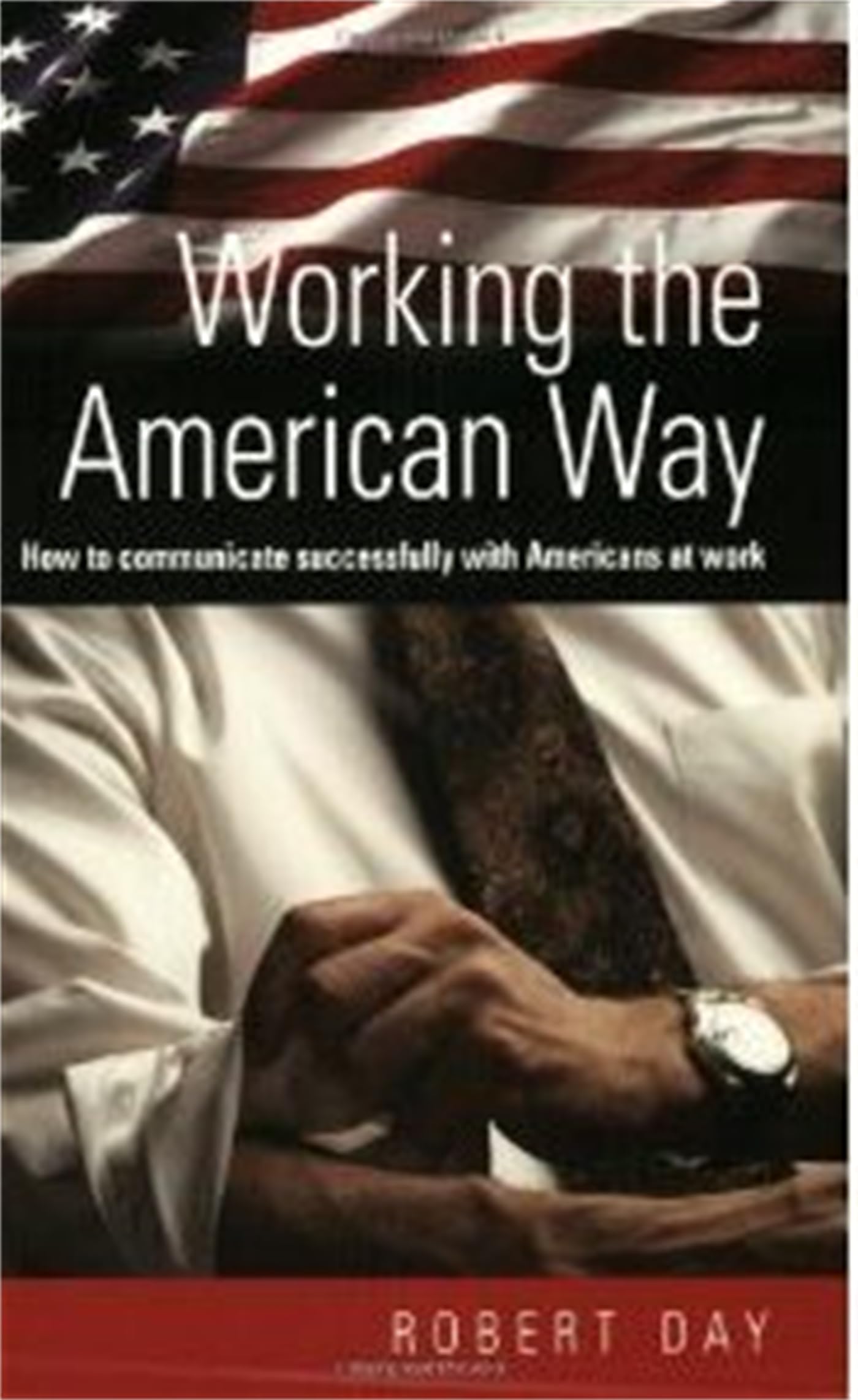 Working the American Way: How to Work and Communicate Successfully With Americans in Business: How to Communicate Successfully with Americans At Work