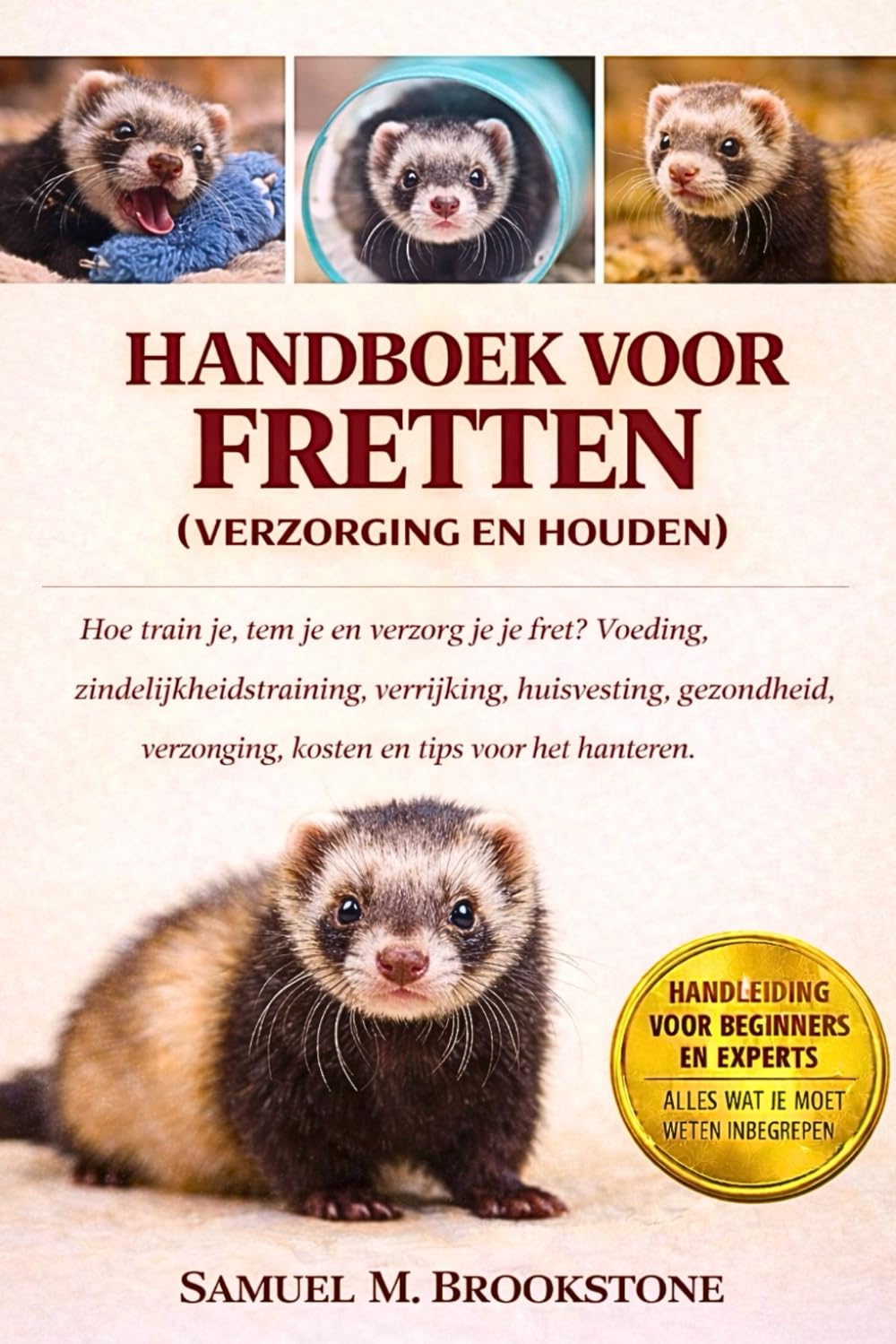 Handboek voor fretten (verzorging en houden): Hoe train je, tem je en verzorg je je fret? Voeding, zindelijkheidstraining, verrijking, huisvesting, ... verzorging, kosten en tips voor het hanteren.