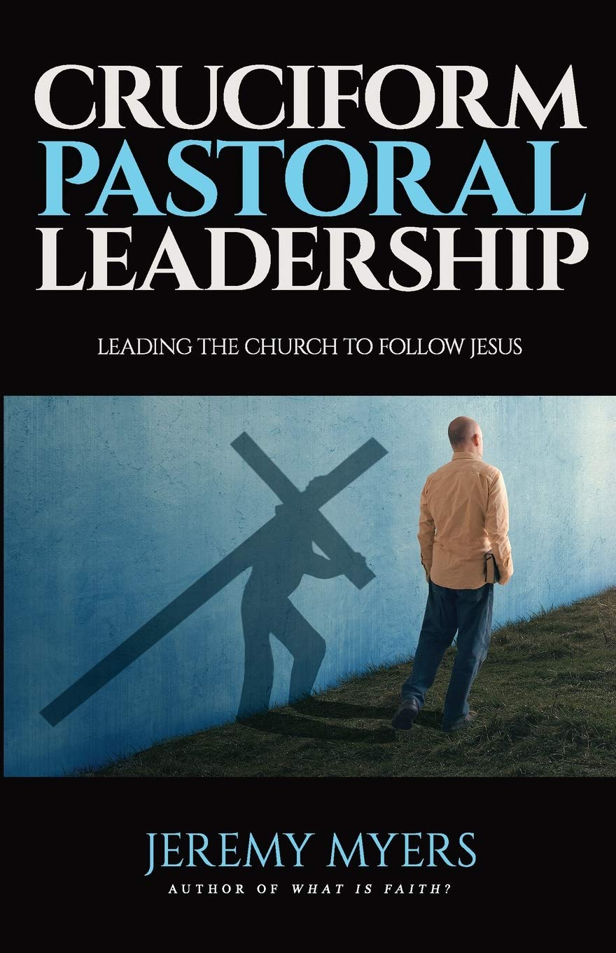 Cruciform Pastoral Leadership: Leading the Church to Follow Jesus (Close Your Church for Good)