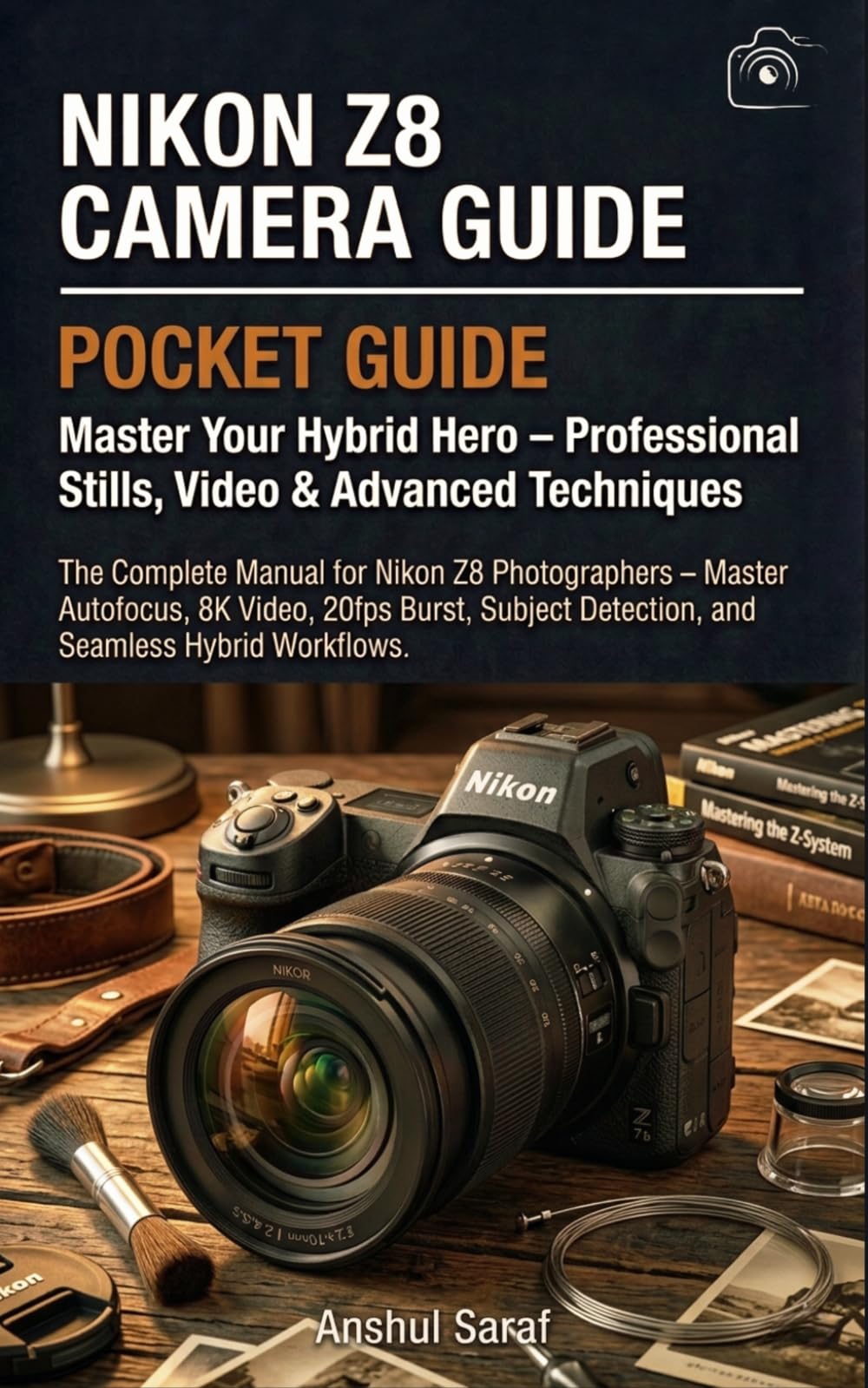 Nikon Z8 Camera Guide: Master Your Hybrid Hero – Professional Stills, Video & Advanced Techniques: The Complete Manual for Nikon Z8 Photographers – ... The Ultimate Pocket Guide for Beginners)