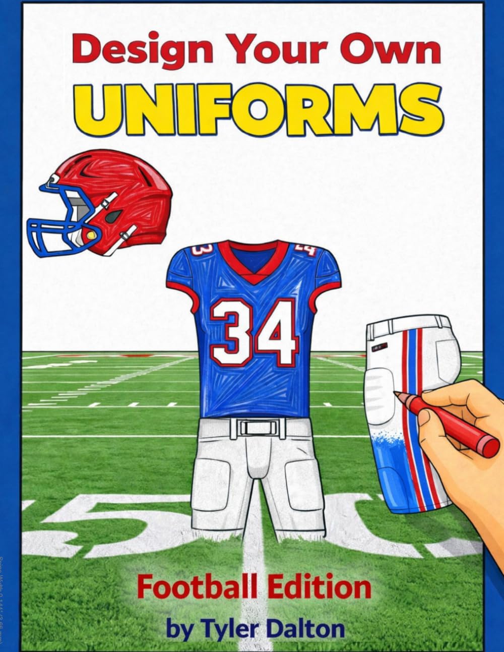 Design Your Own Uniform: Football Edition: Create and Color Your Own Team Jerseys, Helmets, pants, and socks