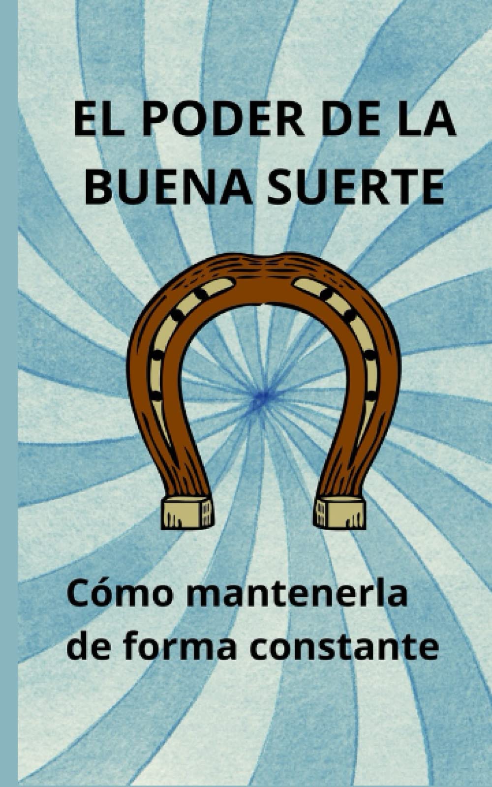 El poder de la buena suerte: Cómo mantenerla de forma constante (hechizos y conjuros) (Spanish Edition)