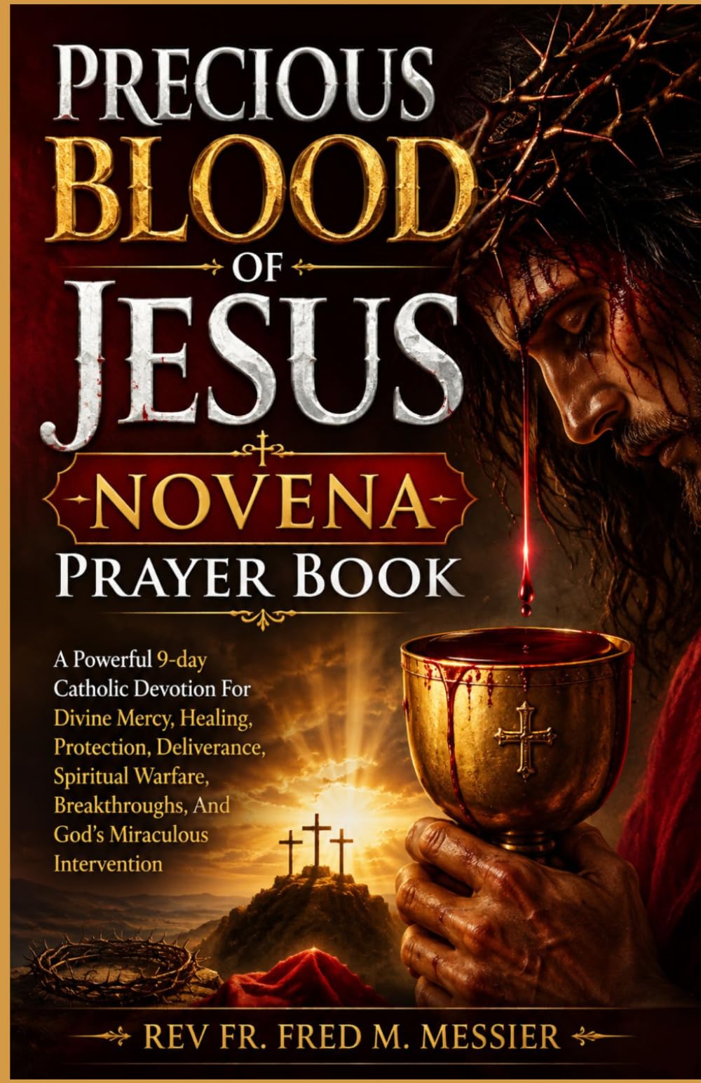 PRECIOUS BLOOD OF JESUS NOVENA PRAYER BOOK: A Powerful 9-day Catholic Devotion For Divine Mercy, Healing, Protection, Deliverance, Spiritual Warfare, Breakthroughs, And God's Miraculous Intervention
