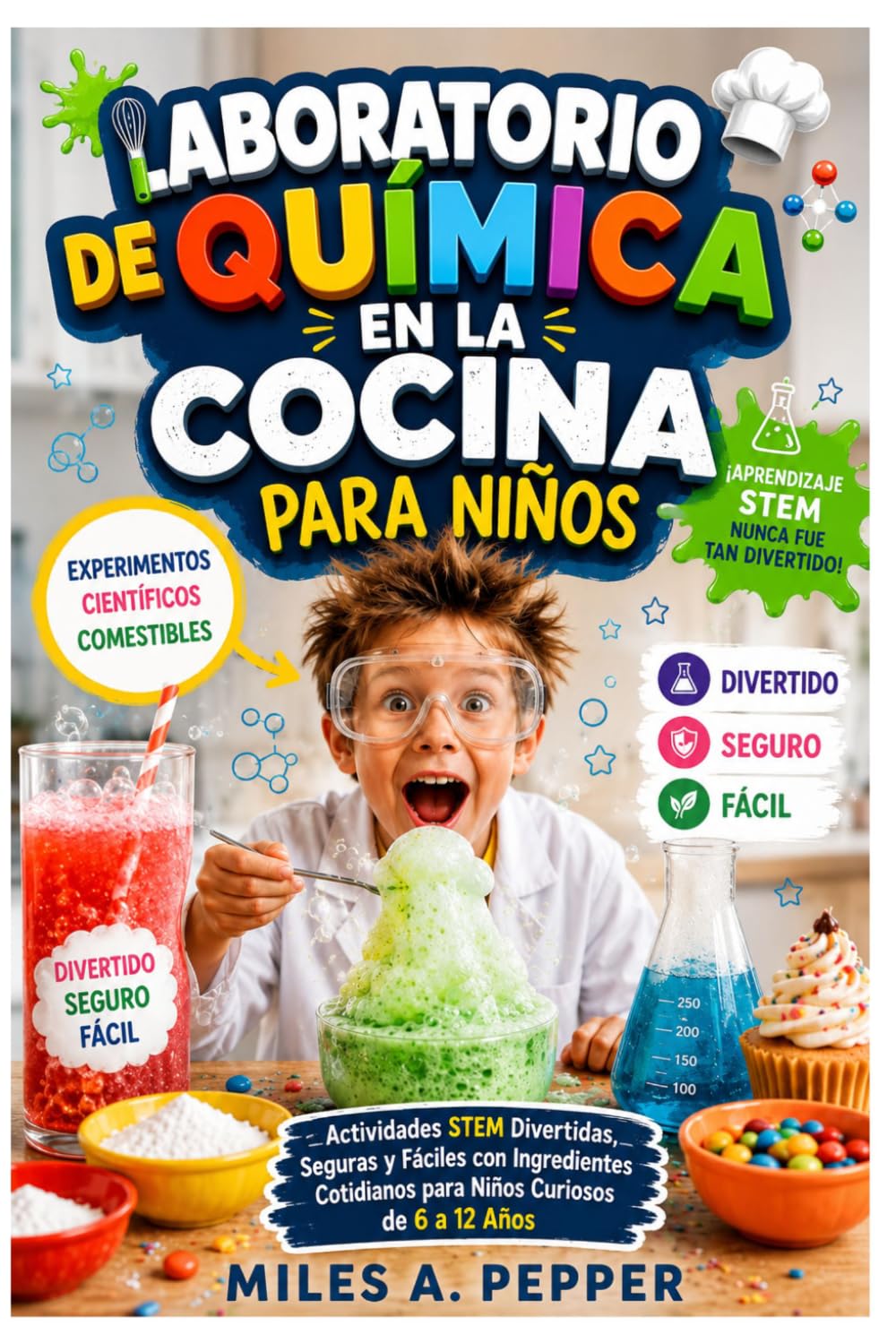 LABORATORIO DE QUÍMICA EN LA COCINA PARA NIÑOS: Experimentos Científicos Comestibles Actividades STEM Divertidas, Seguras y Fáciles con Ingredientes Cotidianos para Niños Curiosos de 6 a 12 Años