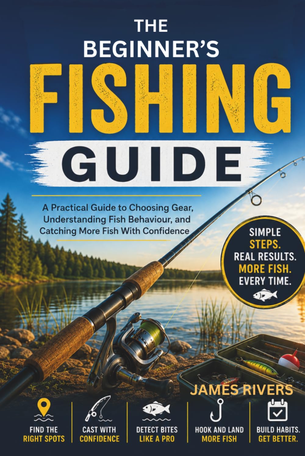 The Beginner’s Fishing Guide: A Practical Guide to Choosing Gear, Understanding Fish Behaviour, and Catching More Fish With Confidence
